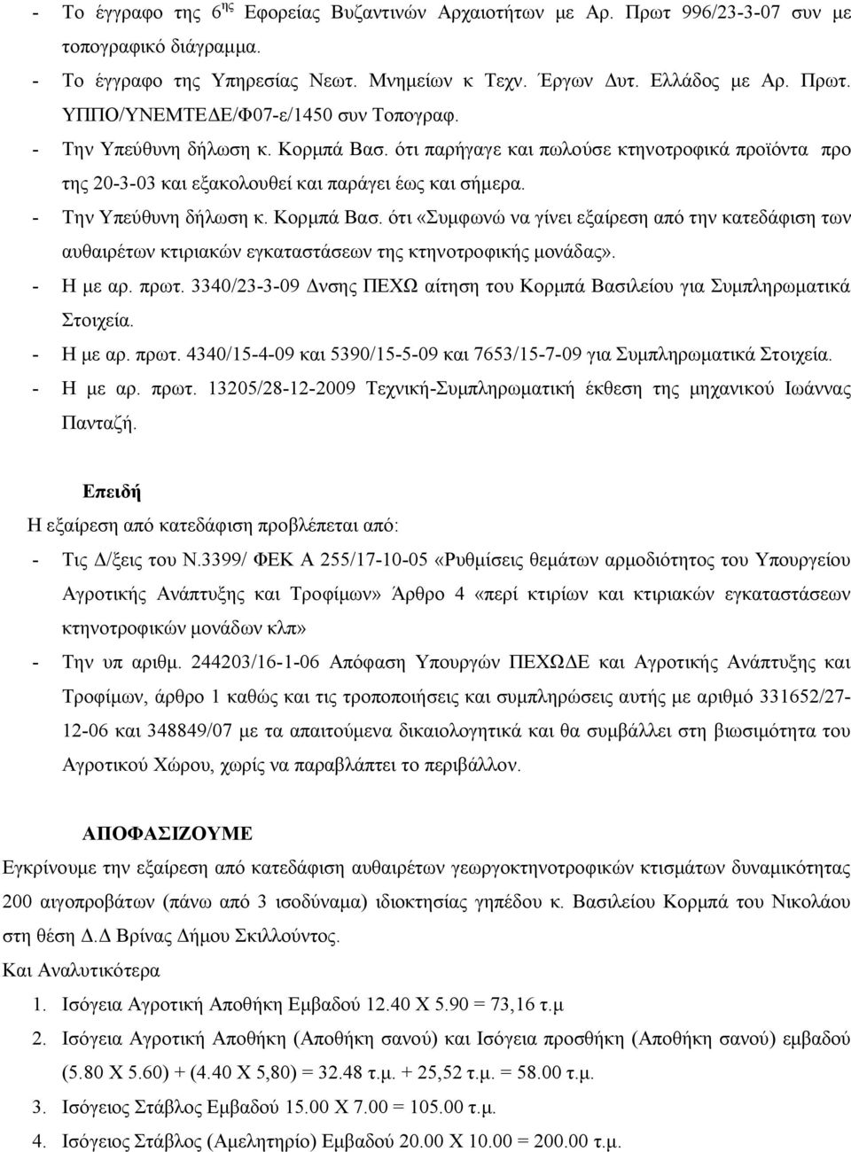 - Η με αρ. πρωτ. 3340/23-3-09 Δνσης ΠΕΧΩ αίτηση του Κορμπά Βασιλείου για Συμπληρωματικά Στοιχεία. - Η με αρ. πρωτ. 4340/15-4-09 και 5390/15-5-09 και 7653/15-7-09 για Συμπληρωματικά Στοιχεία.