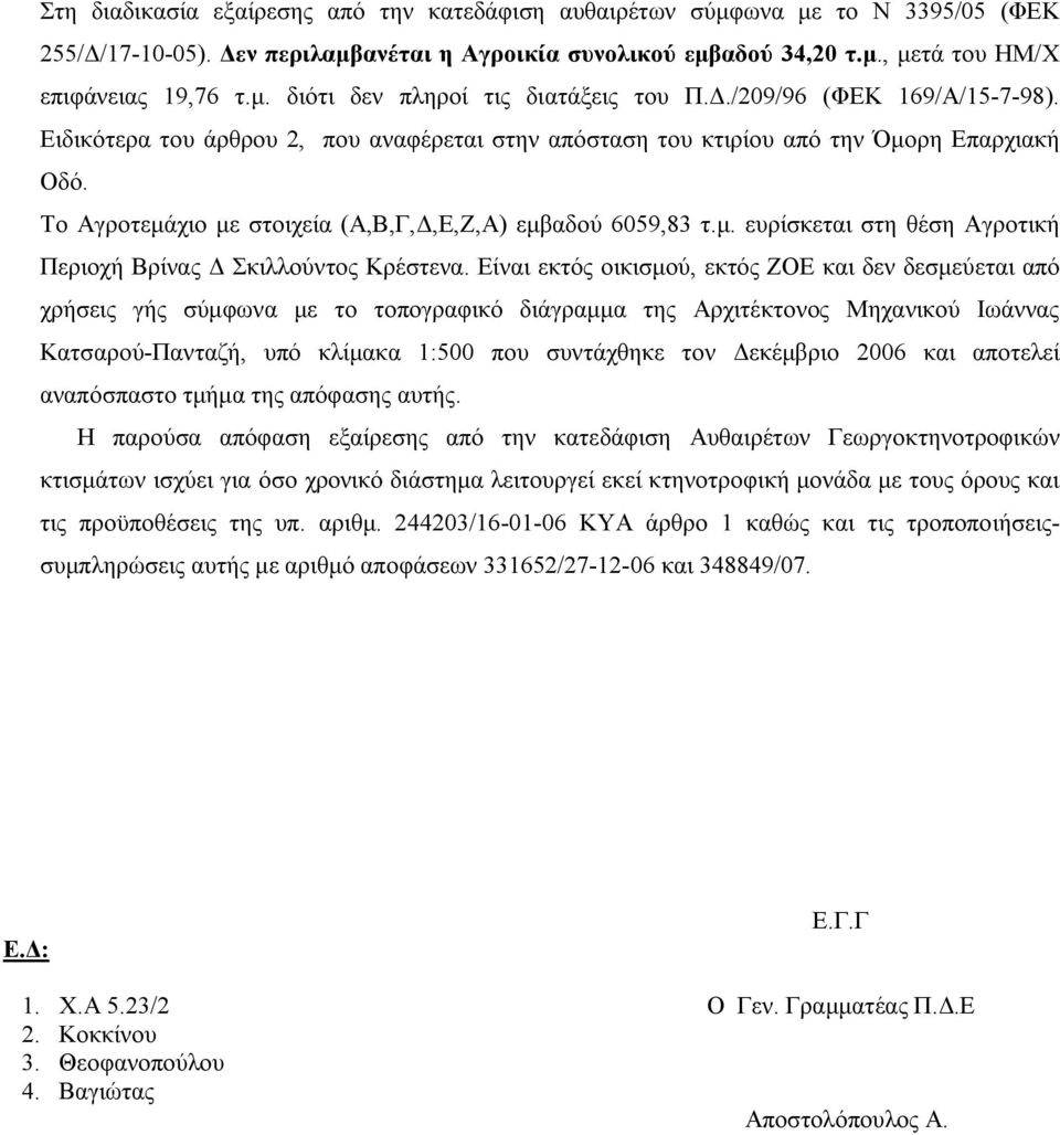 Είναι εκτός οικισμού, εκτός ΖΟΕ και δεν δεσμεύεται από χρήσεις γής σύμφωνα με το τοπογραφικό διάγραμμα της Αρχιτέκτονος Μηχανικού Ιωάννας Κατσαρού-Πανταζή, υπό κλίμακα 1:500 που συντάχθηκε τον