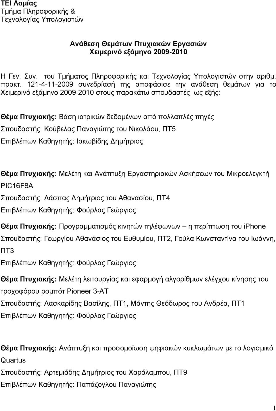 121-4-11-2009 συνεδρίασή της αποφάσισε την ανάθεση θεμάτων για το Χειμερινό εξάμηνο 2009-2010 στους παρακάτω σπουδαστές ως εξής: Θέμα Πτυχιακής: Βάση ιατρικών δεδομένων από πολλαπλές πηγές