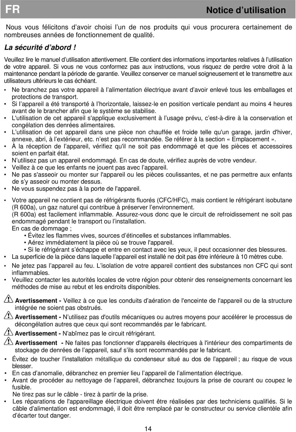 Si vous ne vous conformez pas aux instructions, vous risquez de perdre votre droit à la maintenance pendant la période de garantie.