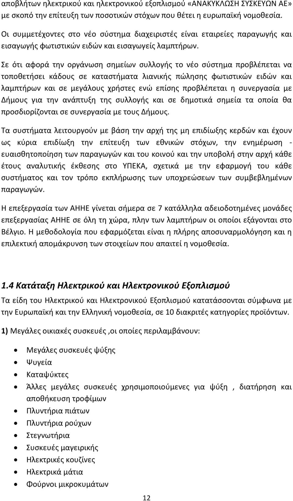 Σε ότι αφορά την οργάνωση σημείων συλλογής το νέο σύστημα προβλέπεται να τοποθετήσει κάδους σε καταστήματα λιανικής πώλησης φωτιστικών ειδών και λαμπτήρων και σε μεγάλους χρήστες ενώ επίσης
