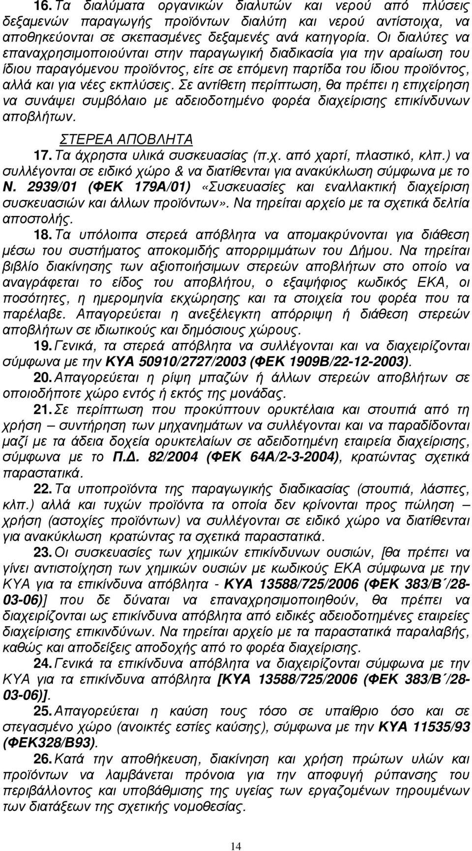 Σε αντίθετη περίπτωση, θα πρέπει η επιχείρηση να συνάψει συµβόλαιο µε αδειοδοτηµένο φορέα διαχείρισης επικίνδυνων αποβλήτων. ΣΤΕΡΕΑ ΑΠΟΒΛΗΤΑ 17. Τα άχρηστα υλικά συσκευασίας (π.χ. από χαρτί, πλαστικό, κλπ.