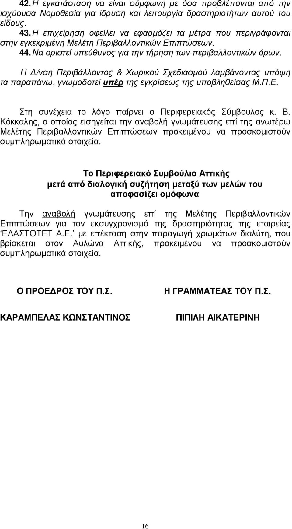 Η /νση Περιβάλλοντος & Χωρικού Σχεδιασµού λαµβάνοντας υπόψη τα παραπάνω, γνωµοδοτεί υπέρ της εγκρίσεως της υποβληθείσας Μ.Π.Ε. Στη συνέχεια το λόγο παίρνει ο Περιφερειακός Σύµβουλος κ. Β.