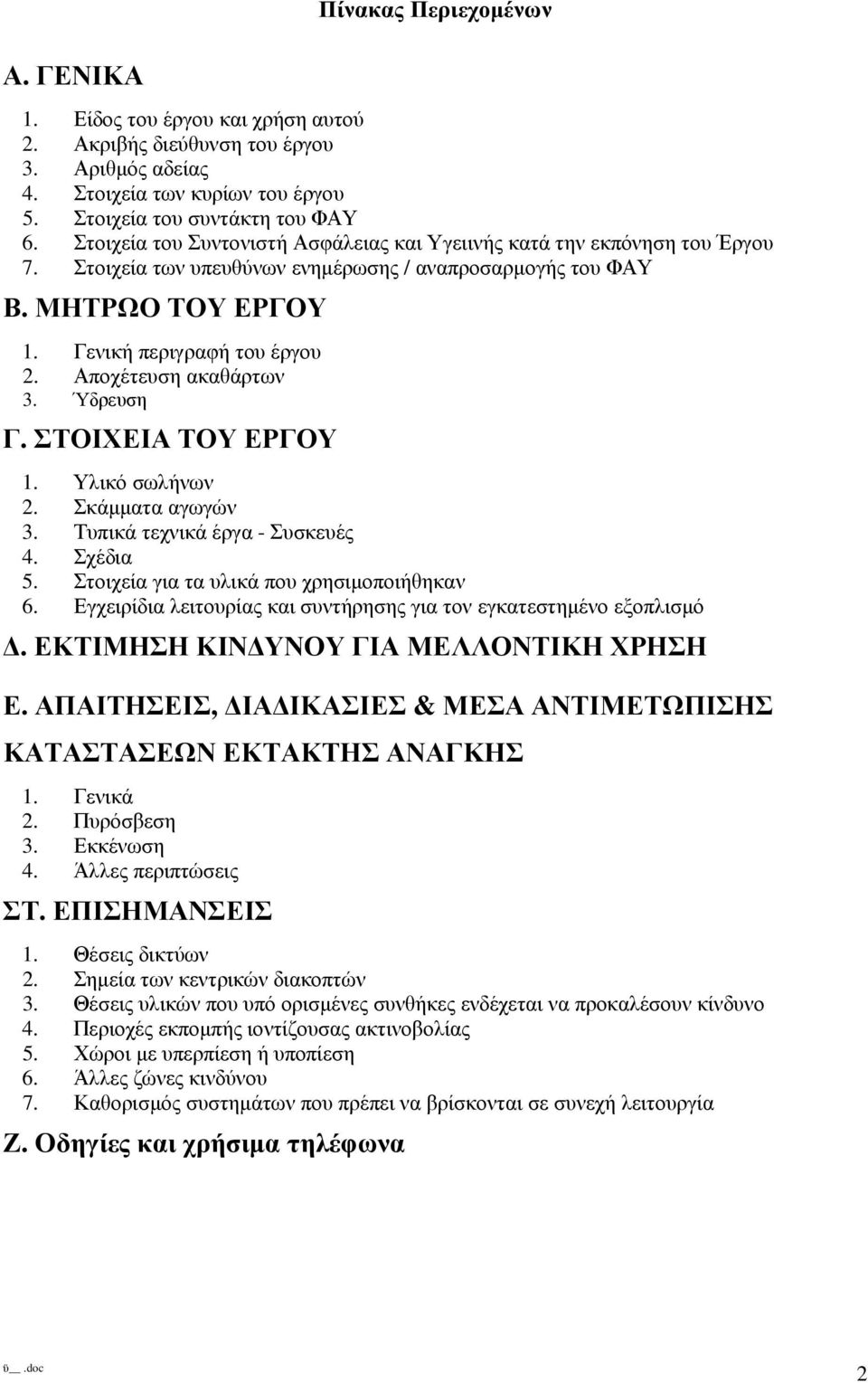 Αποχέτευση ακαθάρτων 3. Ύδρευση Γ. ΣΤΟΙΧΕΙΑ ΤΟΥ ΕΡΓΟΥ 1. Υλικό σωλήνων 2. Σκάµµατα αγωγών 3. Τυπικά τεχνικά έργα - Συσκευές 4. Σχέδια 5. Στοιχεία για τα υλικά που χρησιµοποιήθηκαν 6.