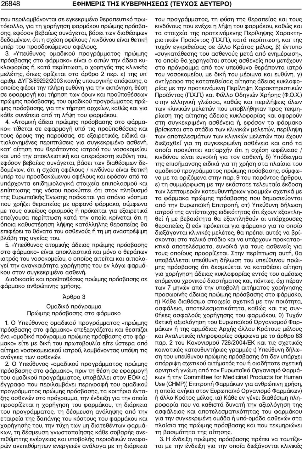 «Υπεύθυνος ομαδικού προγράμματος πρώιμης πρόσβασης στο φάρμακο» είναι ο αιτών την άδεια κυ κλοφορίας ή, κατά περίπτωση, ο χορηγός της κλινικής μελέτης, όπως ορίζεται στο άρθρο 2 περ. ε) της υπ αριθμ.