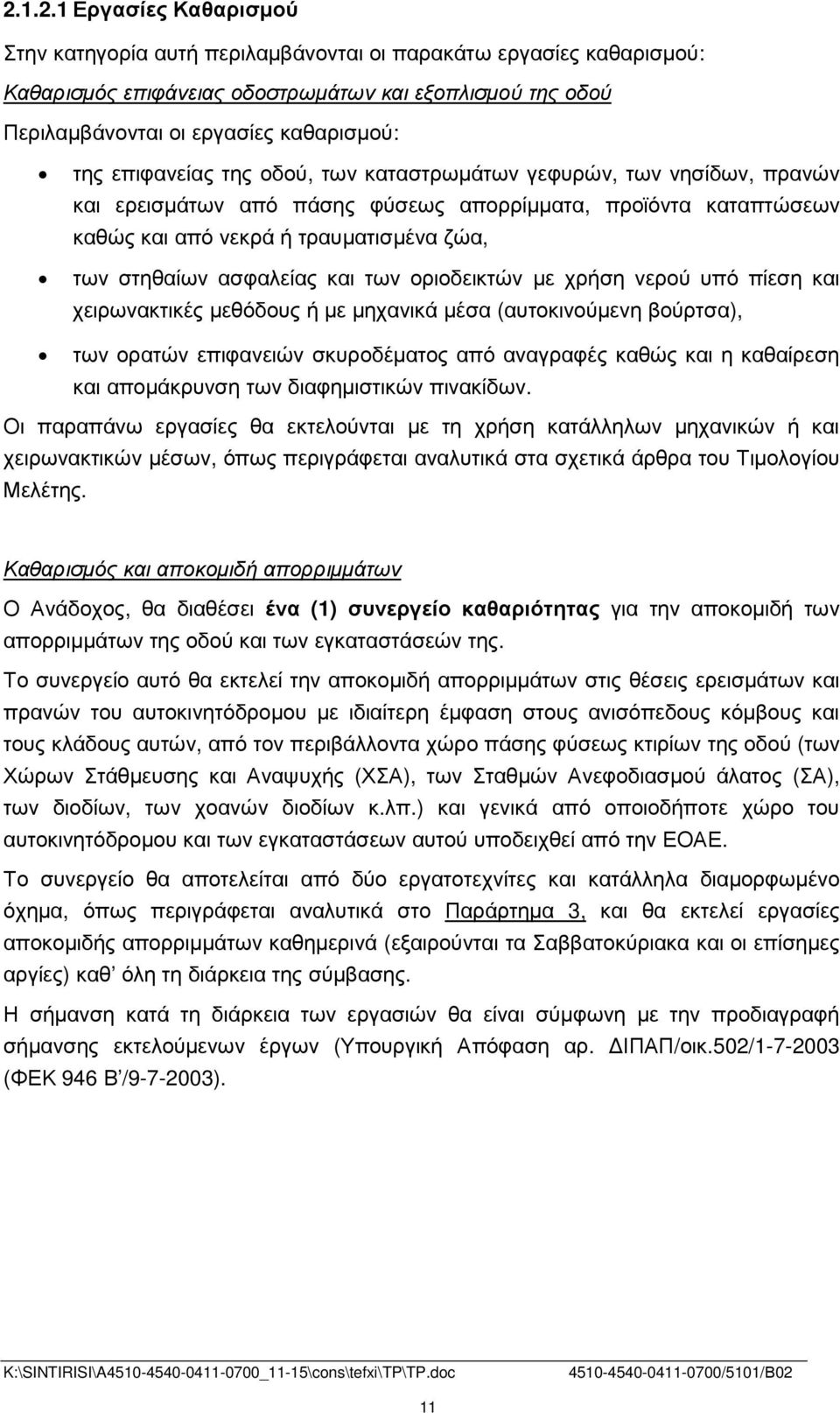και των οριοδεικτών µε χρήση νερού υπό πίεση και χειρωνακτικές µεθόδους ή µε µηχανικά µέσα (αυτοκινούµενη βούρτσα), των ορατών επιφανειών σκυροδέµατος από αναγραφές καθώς και η καθαίρεση και