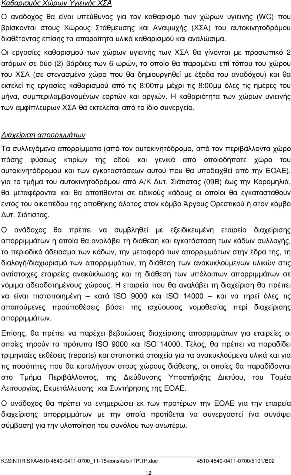 Οι εργασίες καθαρισµού των χώρων υγιεινής των ΧΣΑ θα γίνονται µε προσωπικό 2 ατόµων σε δύο (2) βάρδιες των 6 ωρών, το οποίο θα παραµένει επί τόπου του χώρου του ΧΣΑ (σε στεγασµένο χώρο που θα