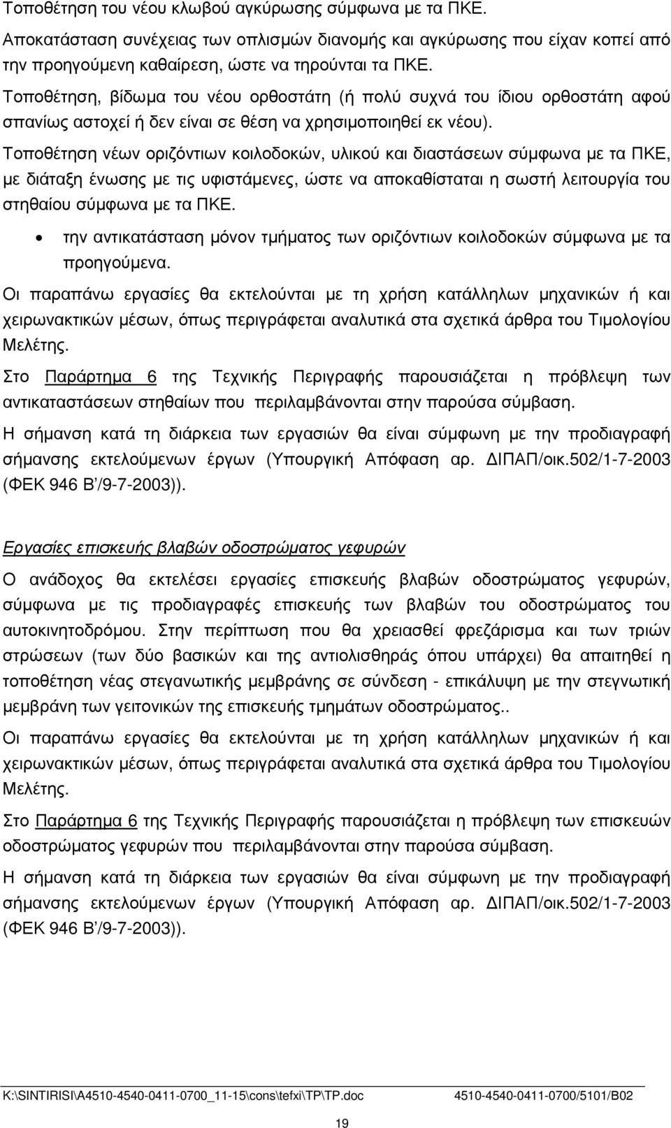 Τοποθέτηση νέων οριζόντιων κοιλοδοκών, υλικού και διαστάσεων σύµφωνα µε τα ΠΚΕ, µε διάταξη ένωσης µε τις υφιστάµενες, ώστε να αποκαθίσταται η σωστή λειτουργία του στηθαίου σύµφωνα µε τα ΠΚΕ.