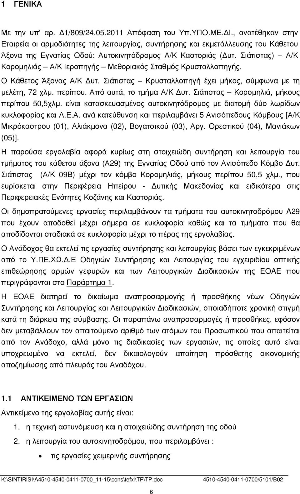 Σιάτιστας) Α/Κ Κοροµηλιάς Α/Κ Ιεροπηγής Μεθοριακός Σταθµός Κρυσταλλοπηγής. Ο Κάθετος Άξονας Α/Κ υτ. Σιάτιστας Κρυσταλλοπηγή έχει µήκος, σύµφωνα µε τη µελέτη, 72 χλµ. περίπου.