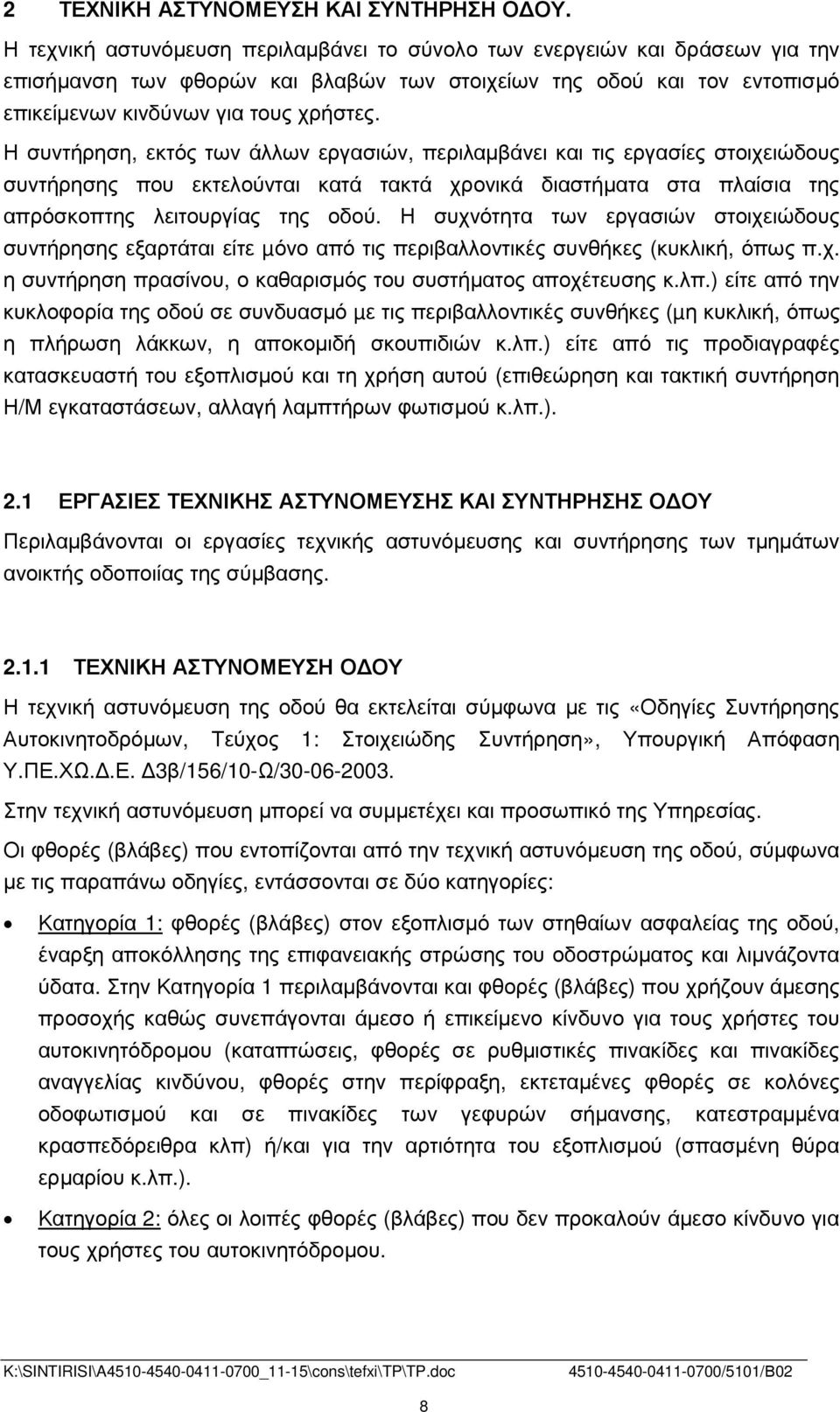 Η συντήρηση, εκτός των άλλων εργασιών, περιλαµβάνει και τις εργασίες στοιχειώδους συντήρησης που εκτελούνται κατά τακτά χρονικά διαστήµατα στα πλαίσια της απρόσκοπτης λειτουργίας της οδού.