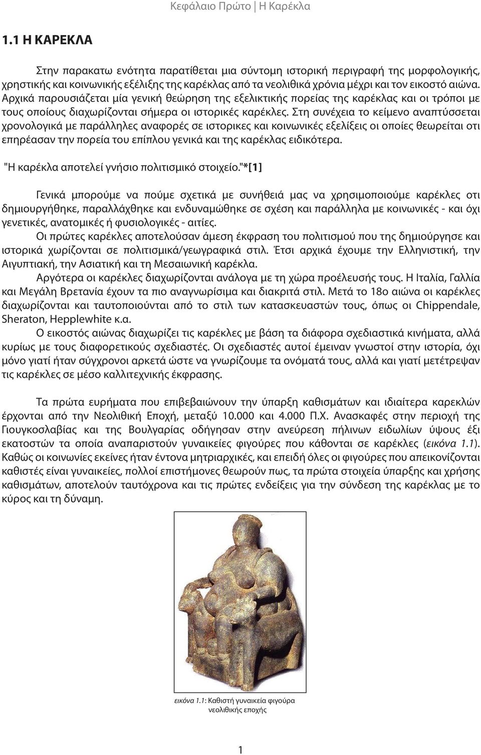 Στη συνέχεια το κείμενο αναπτύσσεται χρονολογικά με παράλληλες αναφορές σε ιστορικες και κοινωνικές εξελίξεις οι οποίες θεωρείται οτι επηρέασαν την πορεία του επίπλου γενικά και της καρέκλας