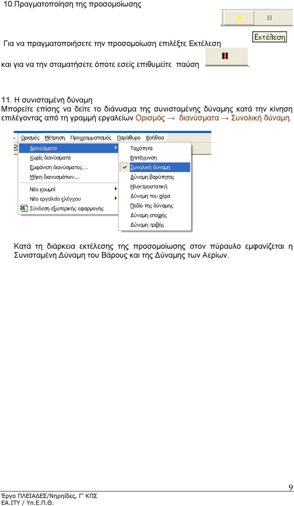 Η συνισταμένη δύναμη Μπορείτε επίσης να δείτε το διάνυσμα της συνισταμένης δύναμης κατά την κίνηση επιλέγοντας