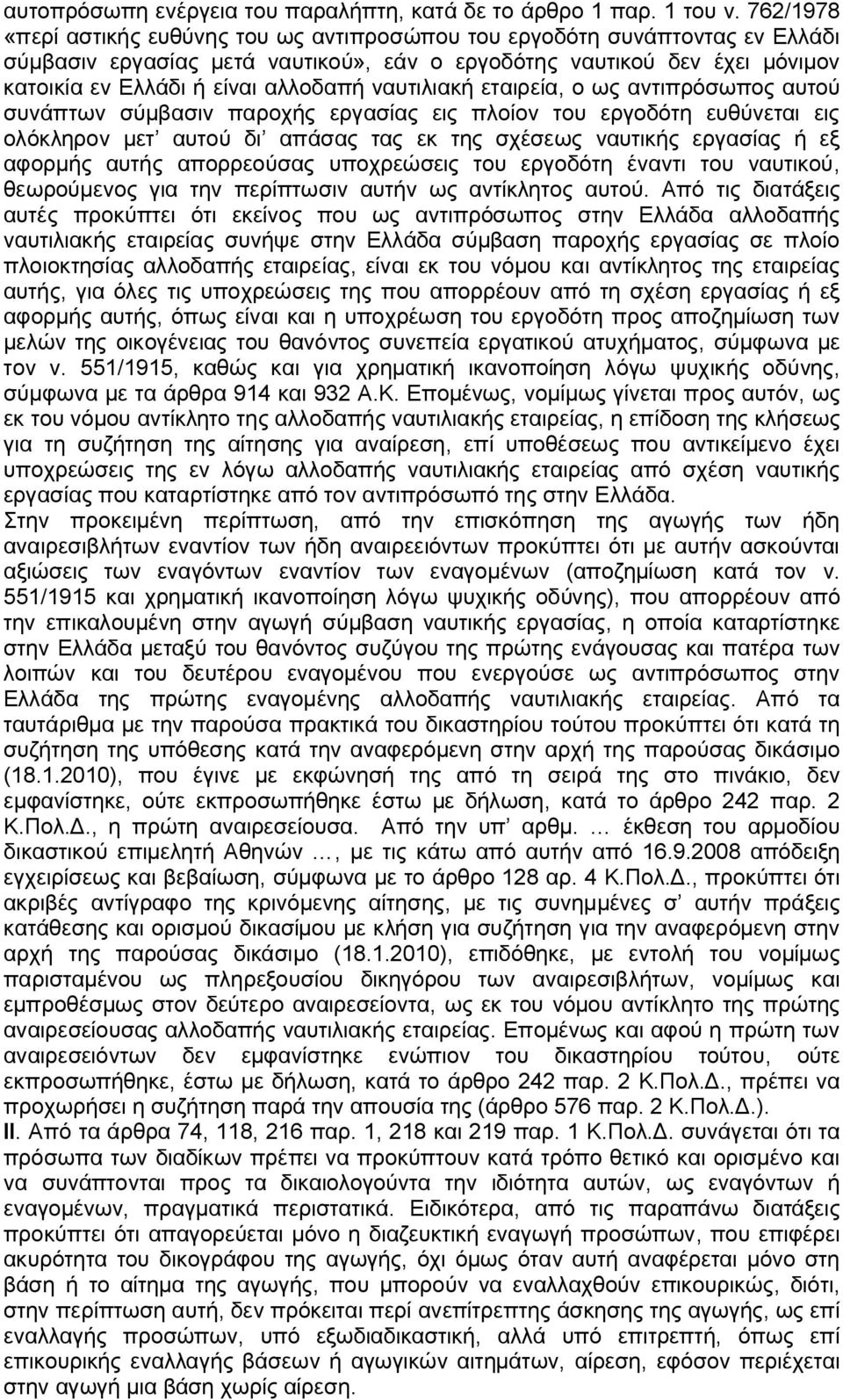 ναυτιλιακή εταιρεία, ο ως αντιπρόσωπος αυτού συνάπτων σύμβασιν παροχής εργασίας εις πλοίον του εργοδότη ευθύνεται εις ολόκληρον μετ αυτού δι απάσας τας εκ της σχέσεως ναυτικής εργασίας ή εξ αφορμής