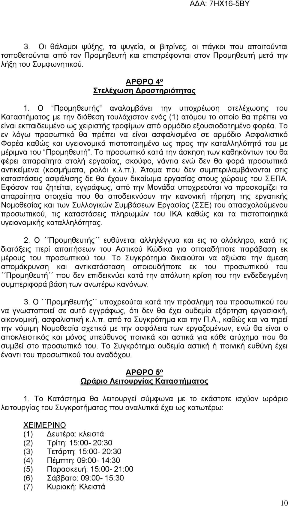 Ο Προμηθευτής αναλαμβάνει την υποχρέωση στελέχωσης του Καταστήματος με την διάθεση τουλάχιστον ενός (1) ατόμου το οποίο θα πρέπει να είναι εκπαιδευμένο ως χειριστής τροφίμων από αρμόδιο