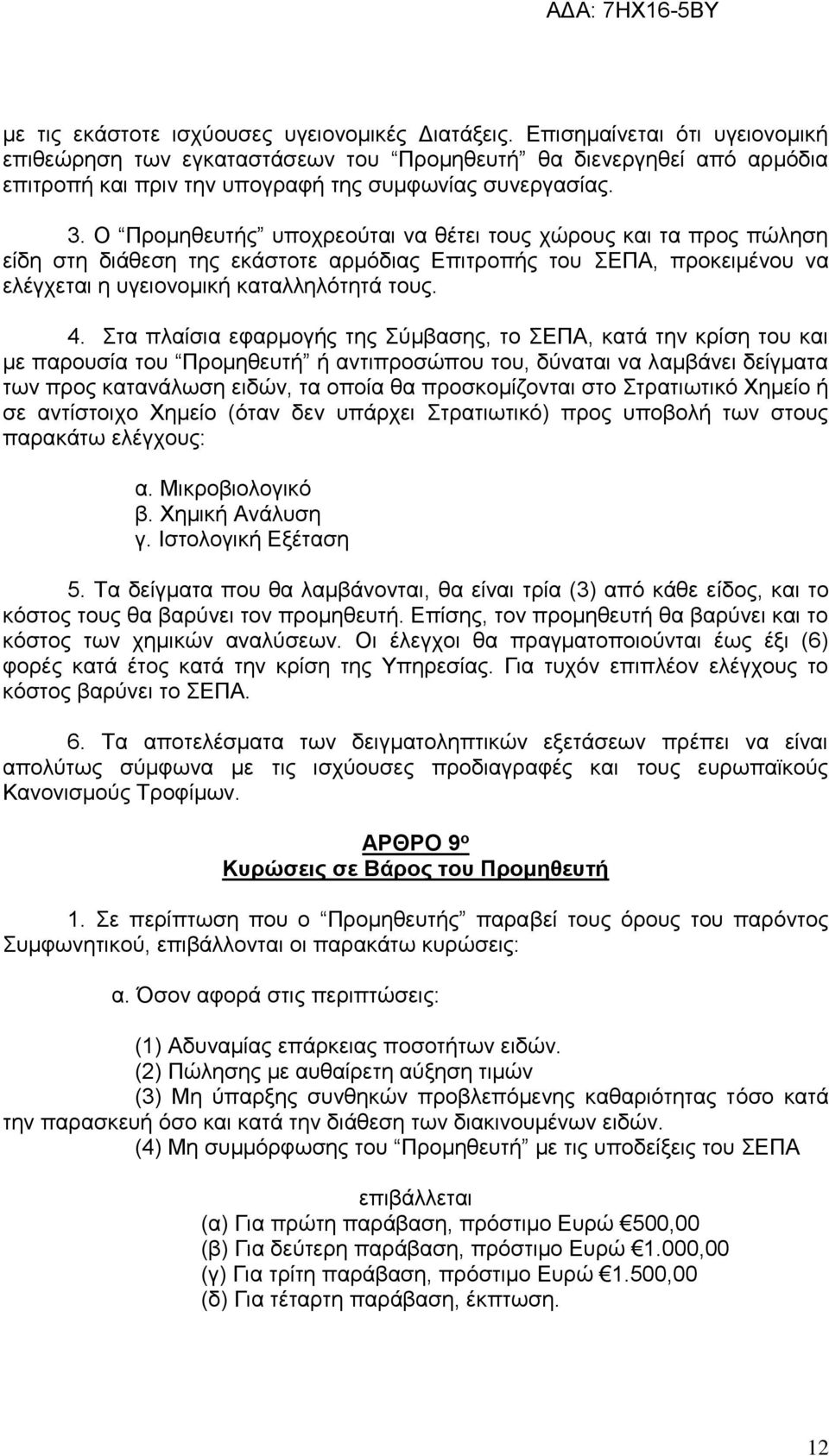 Ο Προμηθευτής υποχρεούται να θέτει τους χώρους και τα προς πώληση είδη στη διάθεση της εκάστοτε αρμόδιας Επιτροπής του ΣΕΠΑ, προκειμένου να ελέγχεται η υγειονομική καταλληλότητά τους. 4.