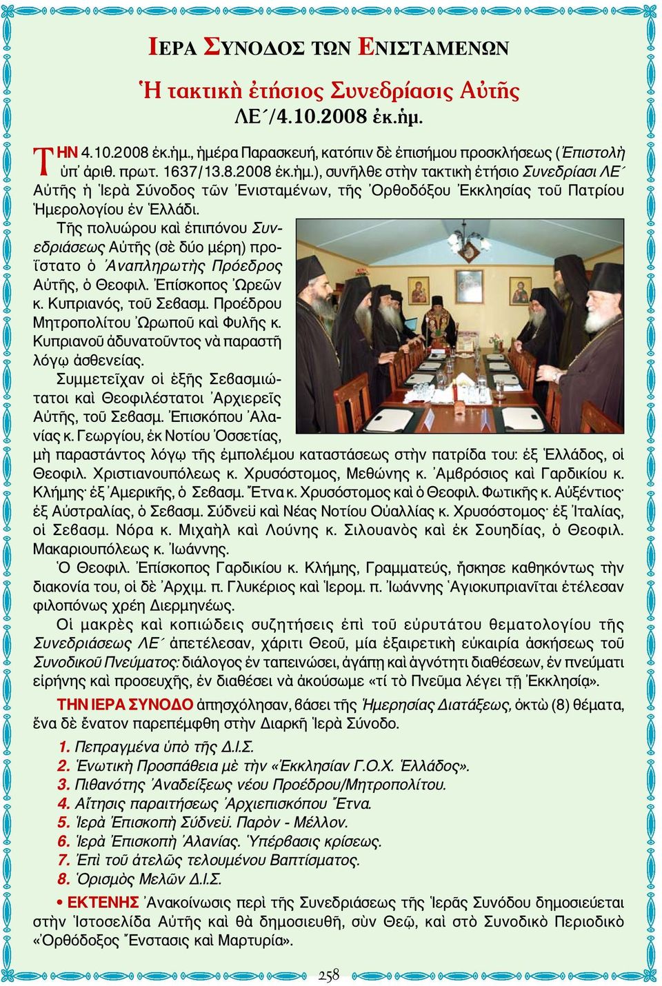 Τῆς πολυώρου καὶ ἐπιπόνου Συνεδριάσεως Αὐτῆς (σὲ δύο μέρη) προ- ΐστατο ὁ Αναπληρωτὴς Πρόεδρος Αὐτῆς, ὁ Θεοφιλ. Επίσκοπος Ωρεῶν κ. Κυπριανός, τοῦ Σεβασμ. Προέδρου Μητροπολίτου Ωρωποῦ καὶ Φυλῆς κ.