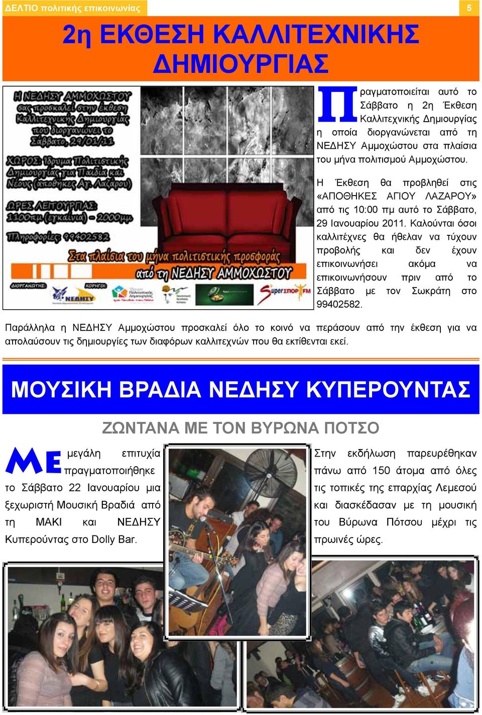 Καλούνται όσοι καλλιτέχνες θα ήθελαν να τύχουν προβολής και δεν έχουν επικοινωνήσει ακόμα να επικοινωνήσουν πριν από το Σάββατο με τον Σωκράτη στο 99402582.
