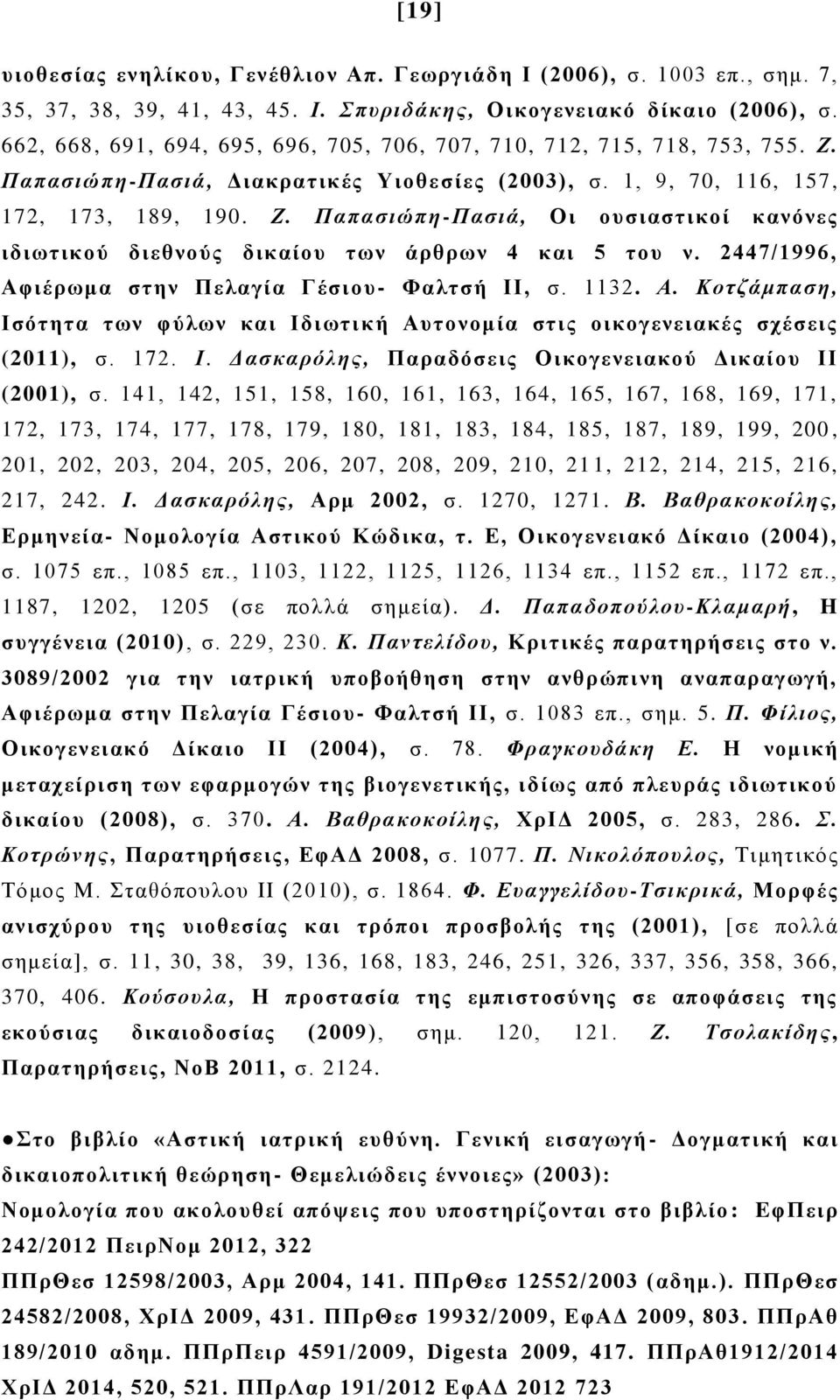 2447/1996, Αφιέρωμα στην Πελαγία Γέσιου- Φαλτσή ΙΙ, σ. 1132. Α. Κοτζάμπαση, Ισότητα των φύλων και Ιδιωτική Αυτονομία στις οικογενειακές σχέσεις (2011), σ. 172. Ι. Δασκαρόλης, Παραδόσεις Οικογενειακού Δικαίου ΙΙ (2001), σ.