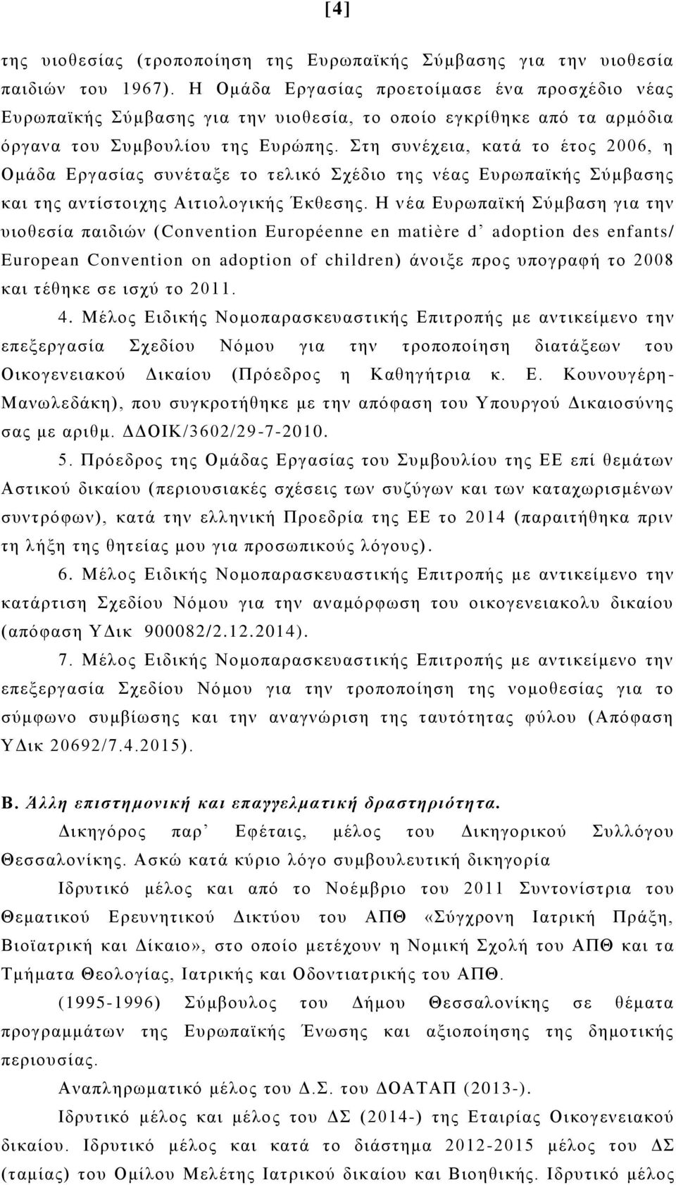 Στη συνέχεια, κατά το έτος 2006, η Ομάδα Εργασίας συνέταξε το τελικό Σχέδιο της νέας Ευρωπαϊκής Σύμβασης και της αντίστοιχης Αιτιολογικής Έκθεσης.