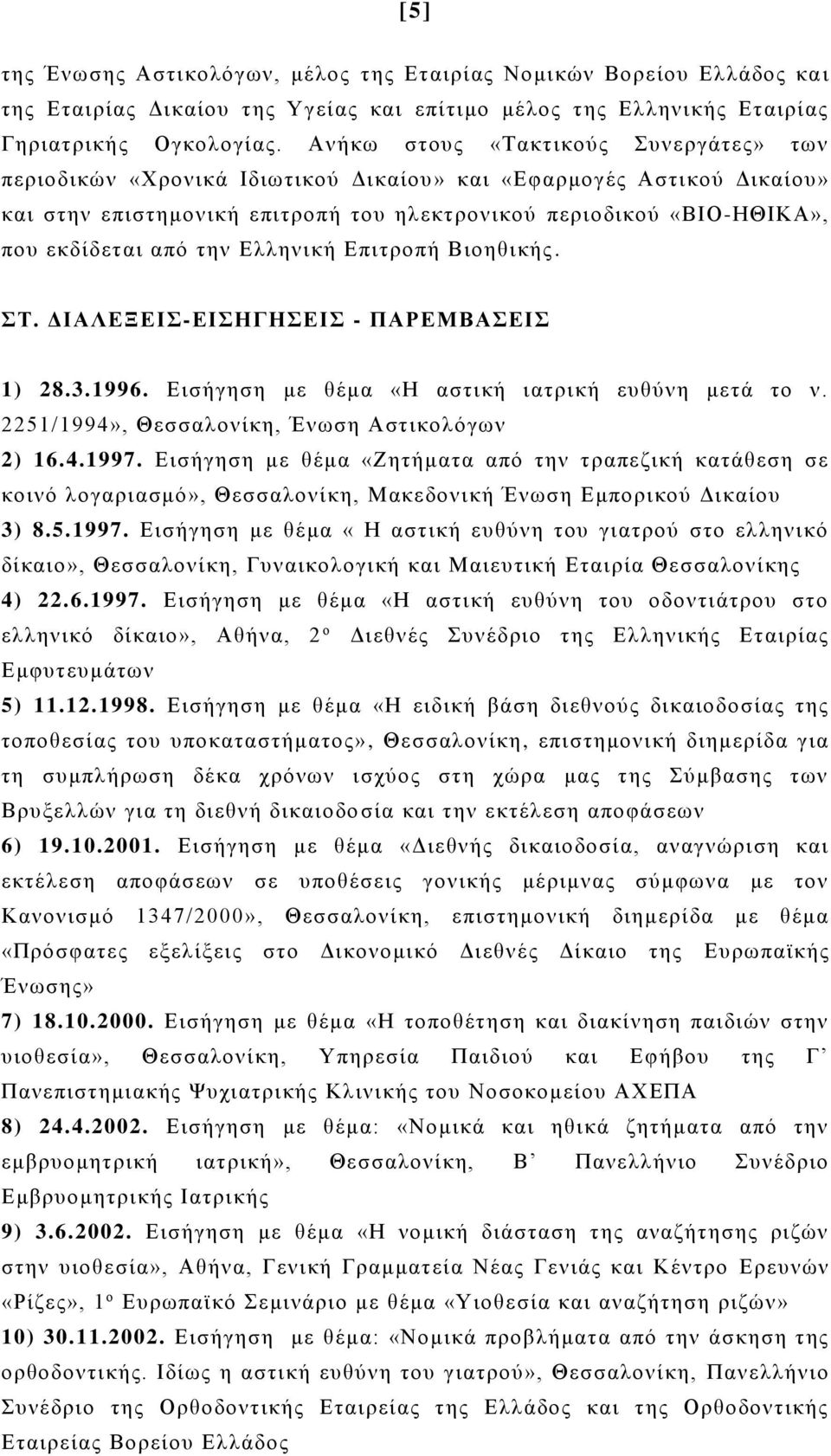 την Ελληνική Επιτροπή Βιοηθικής. ΣΤ. ΔΙΑΛΕΞΕΙΣ-ΕΙΣΗΓΗΣΕΙΣ - ΠΑΡΕΜΒΑΣΕΙΣ 1) 28.3.1996. Εισήγηση με θέμα «Η αστική ιατρική ευθύνη μετά το ν. 2251/1994», Θεσσαλονίκη, Ένωση Αστικολόγων 2) 16.4.1997.