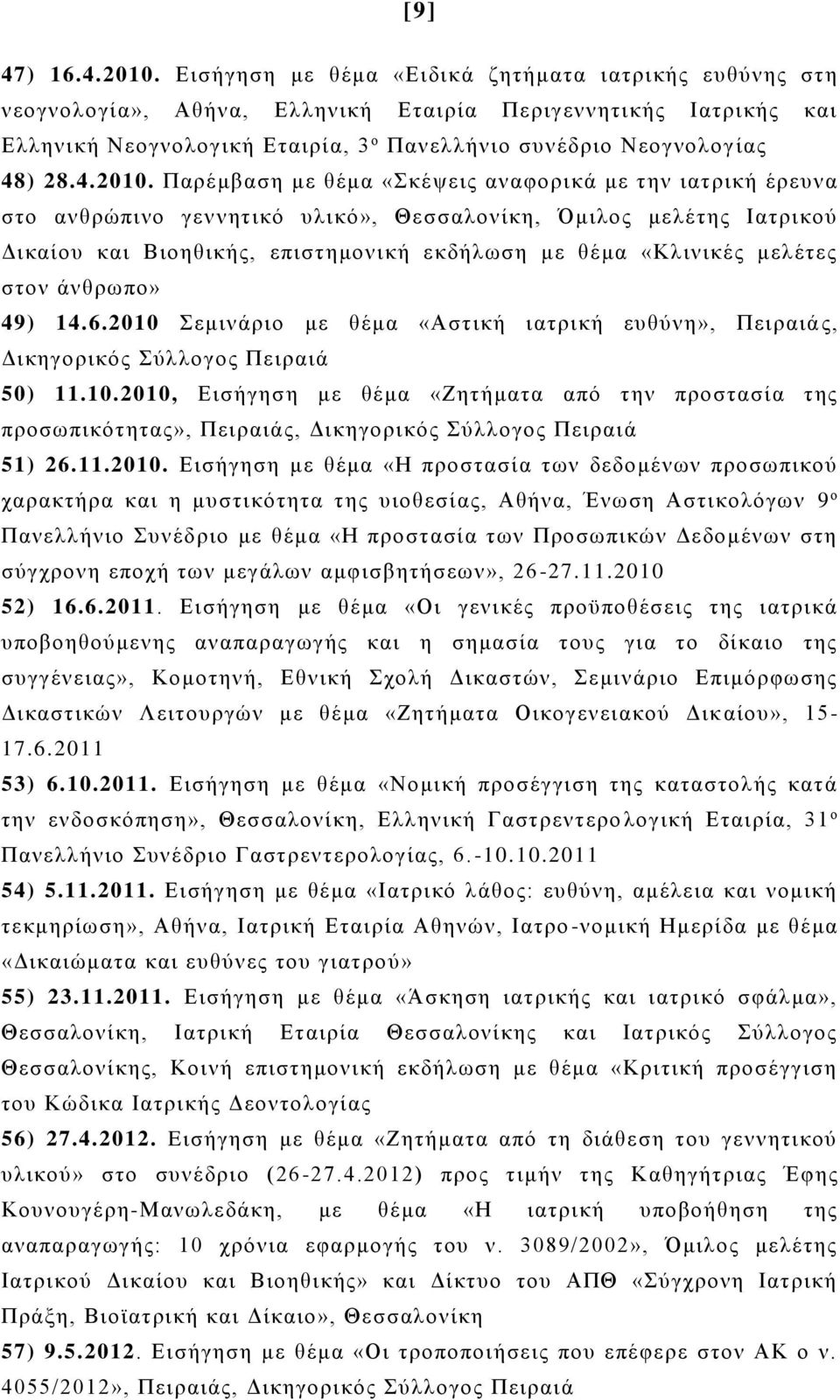 Παρέμβαση με θέμα «Σκέψεις αναφορικά με την ιατρική έρευνα στο ανθρώπινο γεννητικό υλικό», Θεσσαλονίκη, Όμιλος μελέτης Ιατρικού Δικαίου και Βιοηθικής, επιστημονική εκδήλωση με θέμα «Κλινικές μελέτες