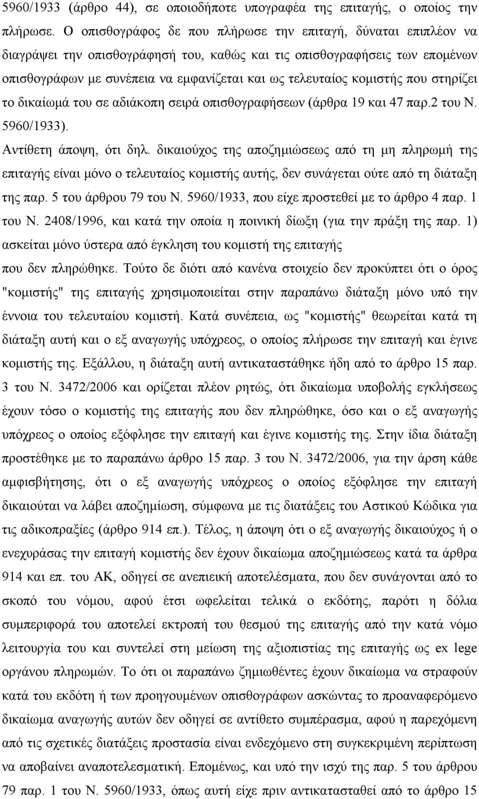 κομιστής που στηρίζει το δικαίωμά του σε αδιάκοπη σειρά οπισθογραφήσεων (άρθρα 19 και 47 παρ.2 του Ν. 5960/1933). Αντίθετη άποψη, ότι δηλ.