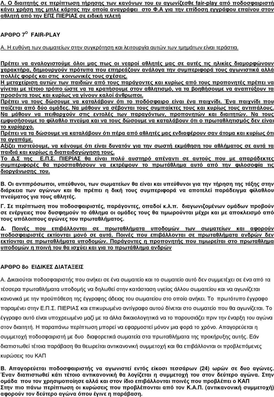 Πρέπει να αναλογιστούµε όλοι µας πως οι νεαροί αθλητές µας σε αυτές τις ηλικίες διαµορφώνουν χαρακτήρα, δηµιουργούν πρότυπα που επηρεάζουν ανάλογα την συµπεριφορά τους αγωνιστικά αλλά πολλές φορές