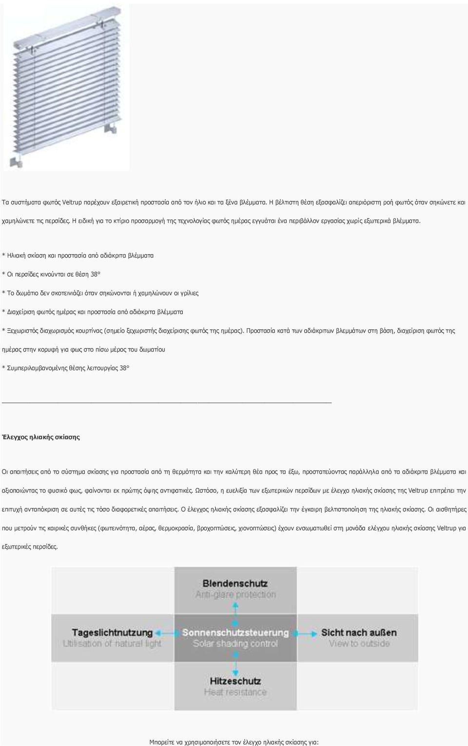 * Ηλιακή σκίαση και προστασία από αδιάκριτα βλέμματα * Οι περσίδες κινούνται σε θέση 38 * Το δωμάτιο δεν σκοτεινιάζει όταν σηκώνονται ή χαμηλώνουν οι γρίλιες * Διαχείριση φωτός ημέρας και προστασία