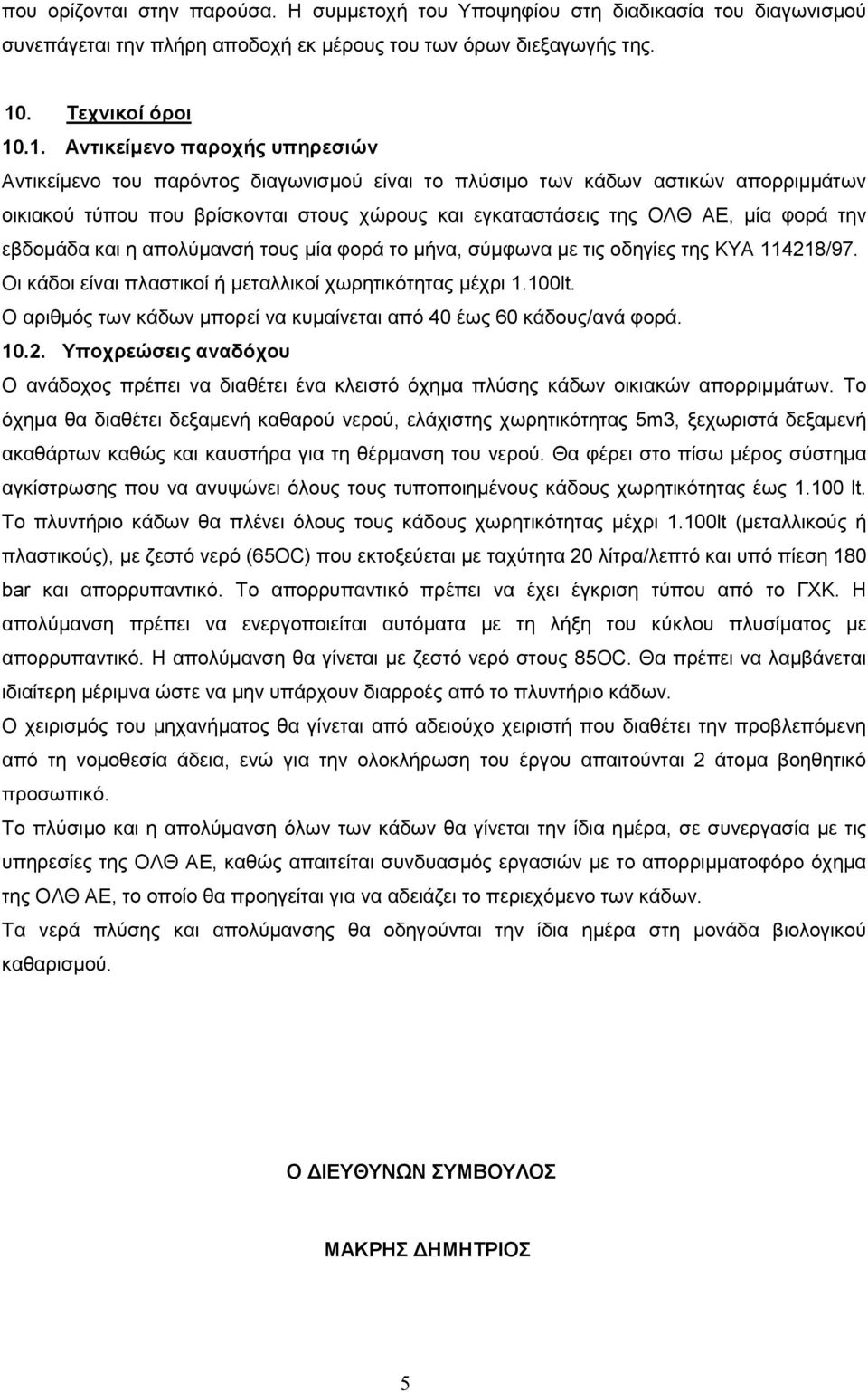 .1. Αντικείμενο παροχής υπηρεσιών Αντικείμενο του παρόντος διαγωνισμού είναι το πλύσιμο των κάδων αστικών απορριμμάτων οικιακού τύπου που βρίσκονται στους χώρους και εγκαταστάσεις της ΟΛΘ ΑΕ, μία