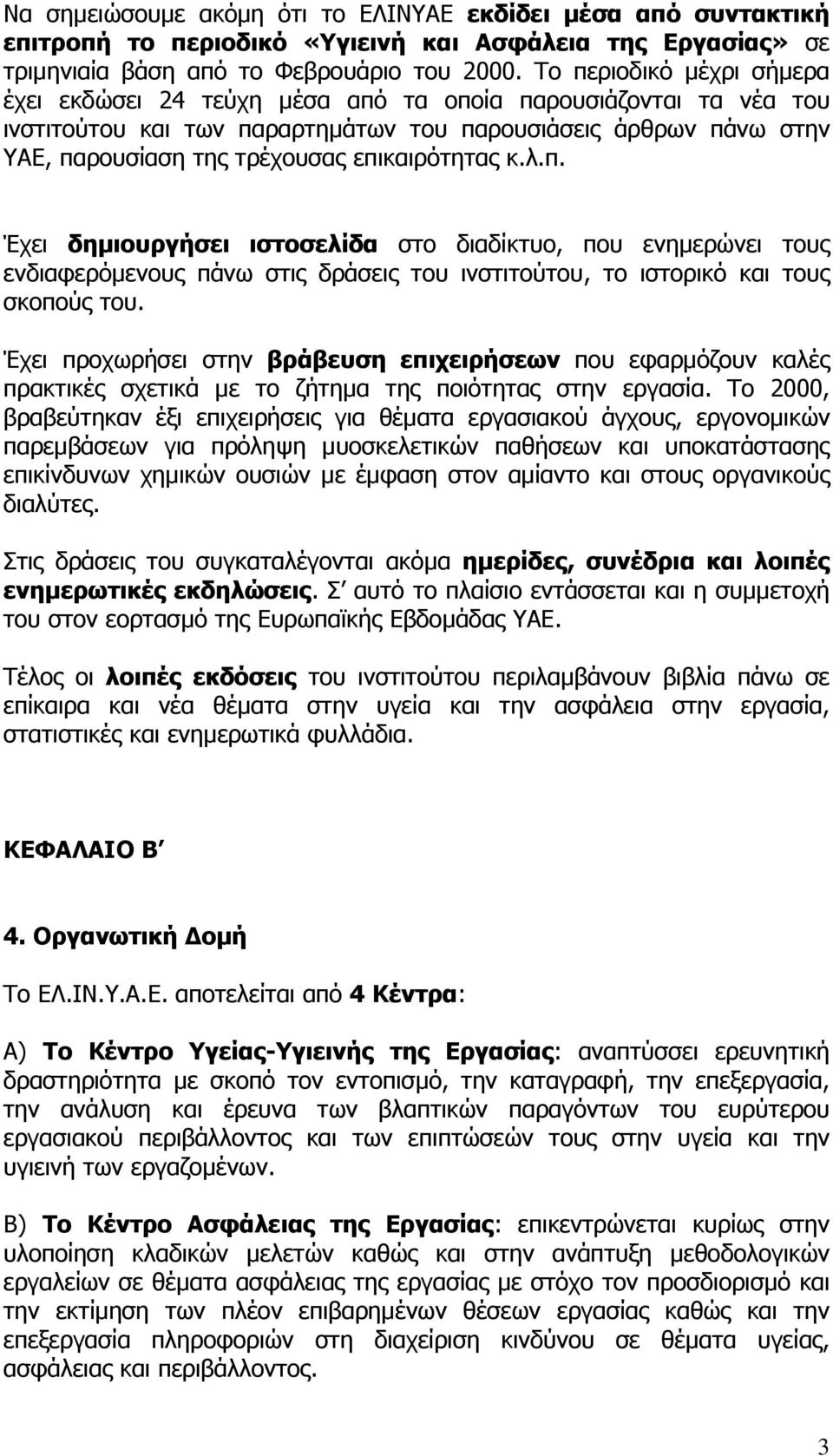 επικαιρότητας κ.λ.π. Έχει δηµιουργήσει ιστοσελίδα στο διαδίκτυο, που ενηµερώνει τους ενδιαφερόµενους πάνω στις δράσεις του ινστιτούτου, το ιστορικό και τους σκοπούς του.