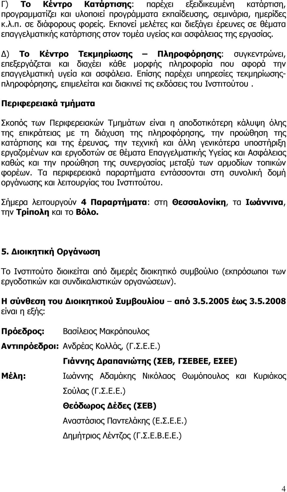 ) Το Κέντρο Τεκµηρίωσης Πληροφόρησης: συγκεντρώνει, επεξεργάζεται και διαχέει κάθε µορφής πληροφορία που αφορά την επαγγελµατική υγεία και ασφάλεια.