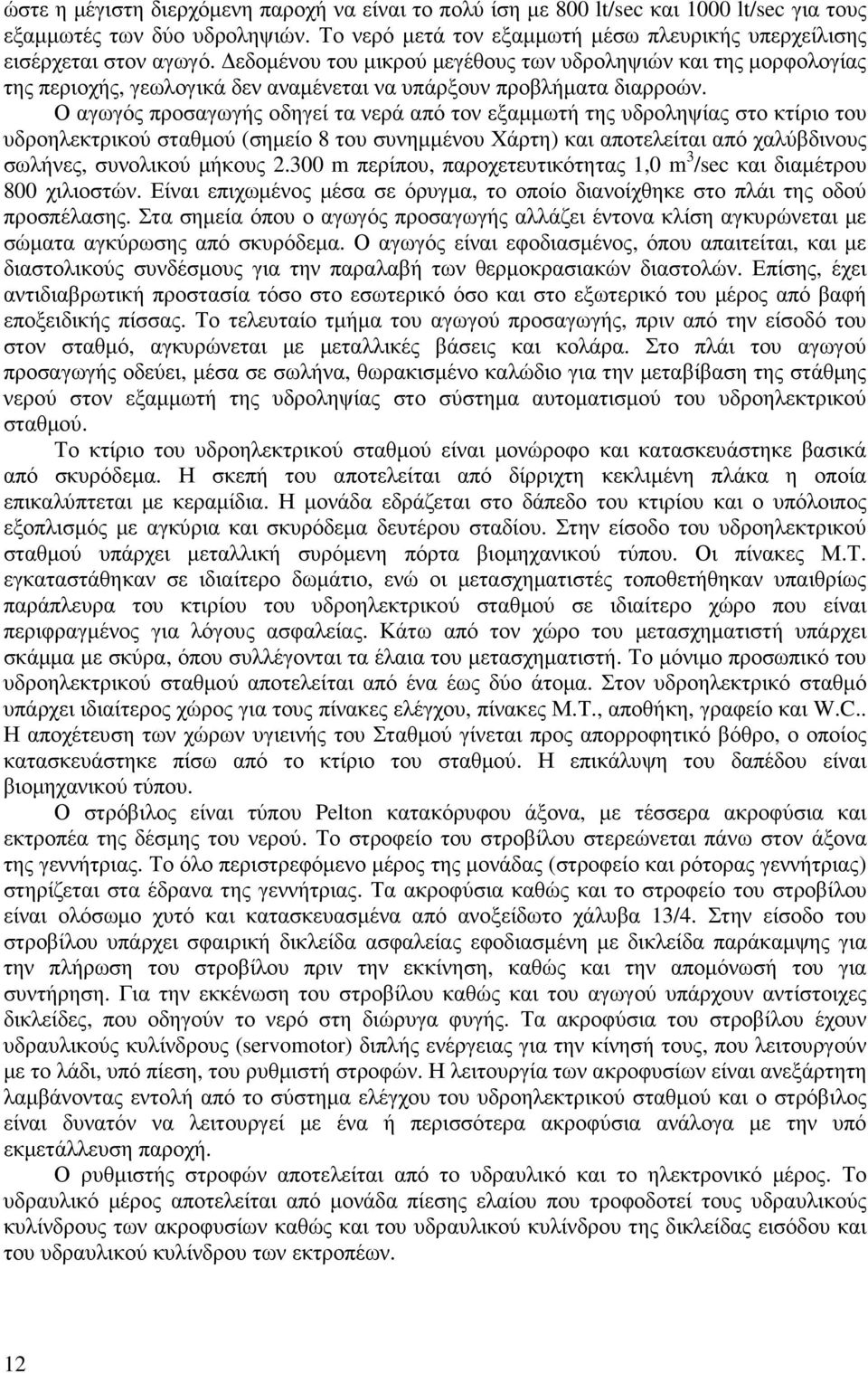 Ο αγωγός προσαγωγής οδηγεί τα νερά από τον εξαµµωτή της υδροληψίας στο κτίριο του υδροηλεκτρικού σταθµού (σηµείο 8 του συνηµµένου Χάρτη) και αποτελείται από χαλύβδινους σωλήνες, συνολικού µήκους 2.