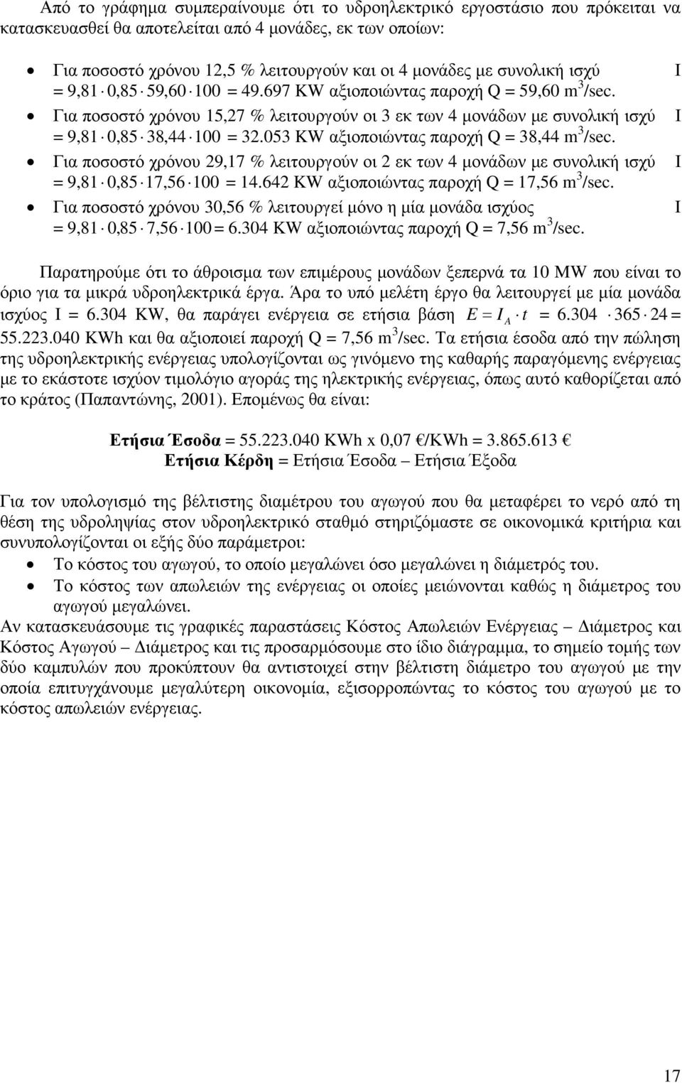 053 KW αξιοποιώντας παροχή Q = 38,44 m 3 /sec. Για ποσοστό χρόνου 29,17 % λειτουργούν οι 2 εκ των 4 µονάδων µε συνολική ισχύ I = 9,81 0,85 17,56 100 = 14.642 KW αξιοποιώντας παροχή Q = 17,56 m 3 /sec.