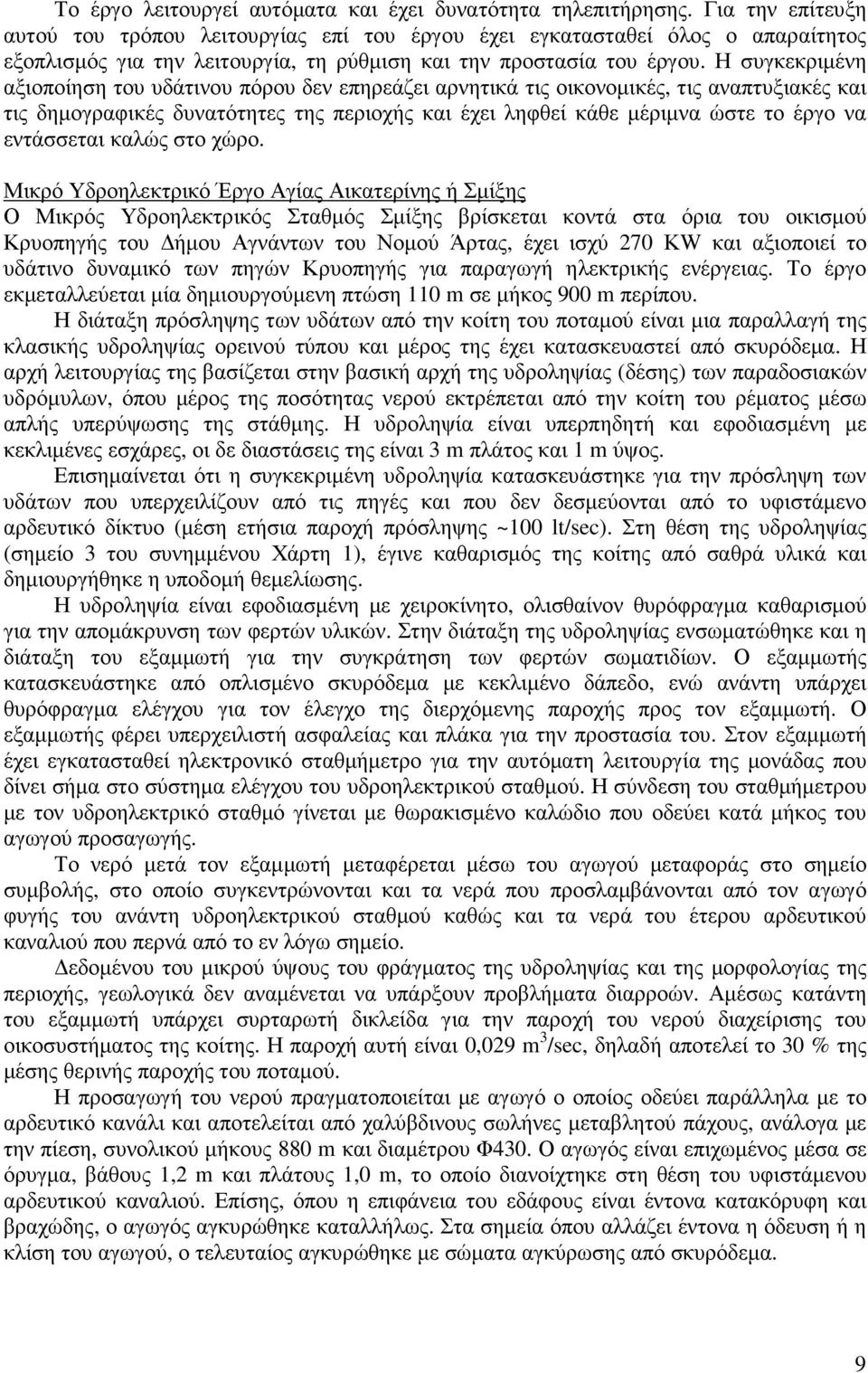 Η συγκεκριµένη αξιοποίηση του υδάτινου πόρου δεν επηρεάζει αρνητικά τις οικονοµικές, τις αναπτυξιακές και τις δηµογραφικές δυνατότητες της περιοχής και έχει ληφθεί κάθε µέριµνα ώστε το έργο να