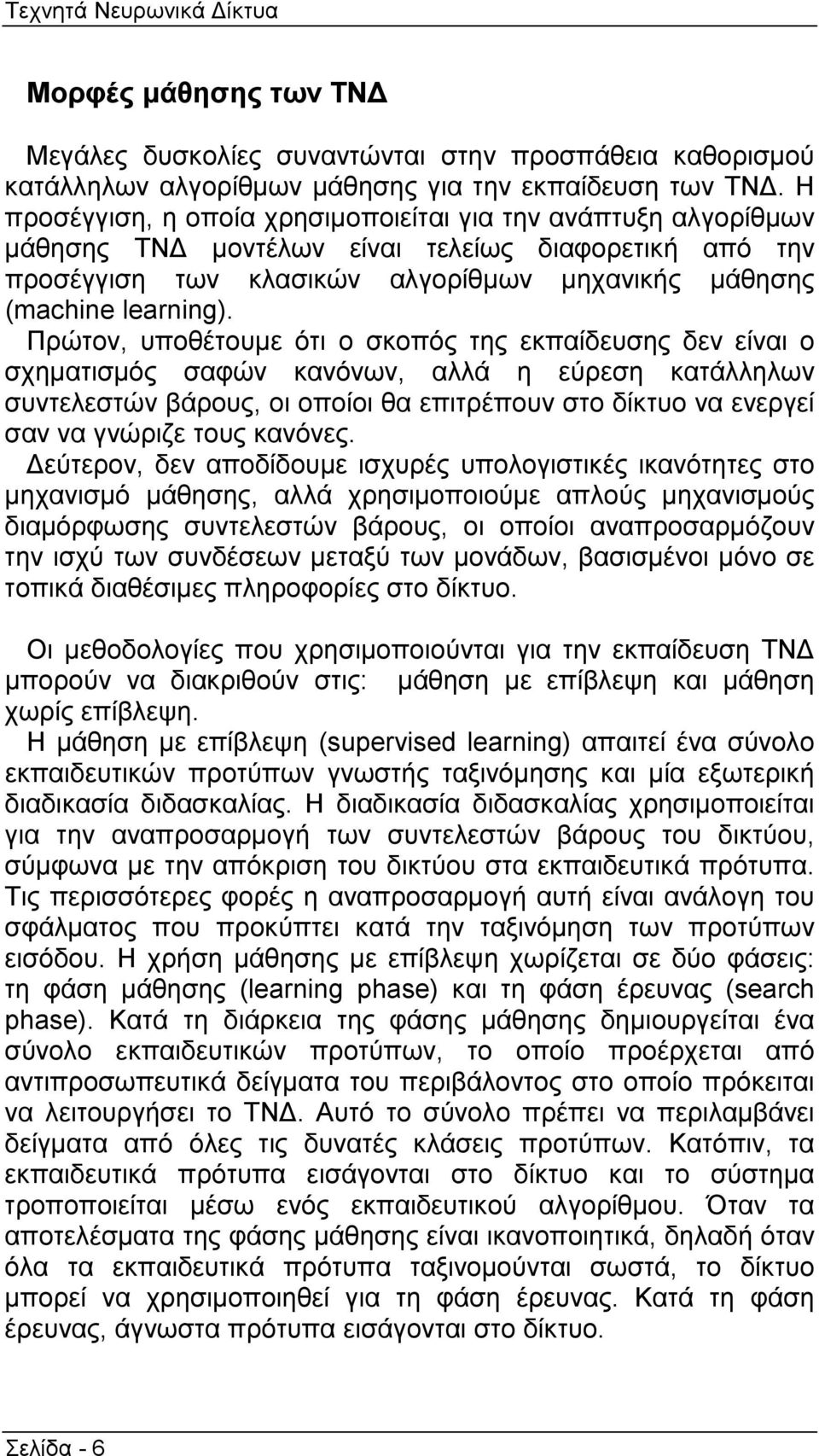 Πρώτον, υποθέτουµε ότι ο σκοπός της εκπαίδευσης δεν είναι ο σχηµατισµός σαφών κανόνων, αλλά η εύρεση κατάλληλων συντελεστών βάρους, οι οποίοι θα επιτρέπουν στο δίκτυο να ενεργεί σαν να γνώριζε τους