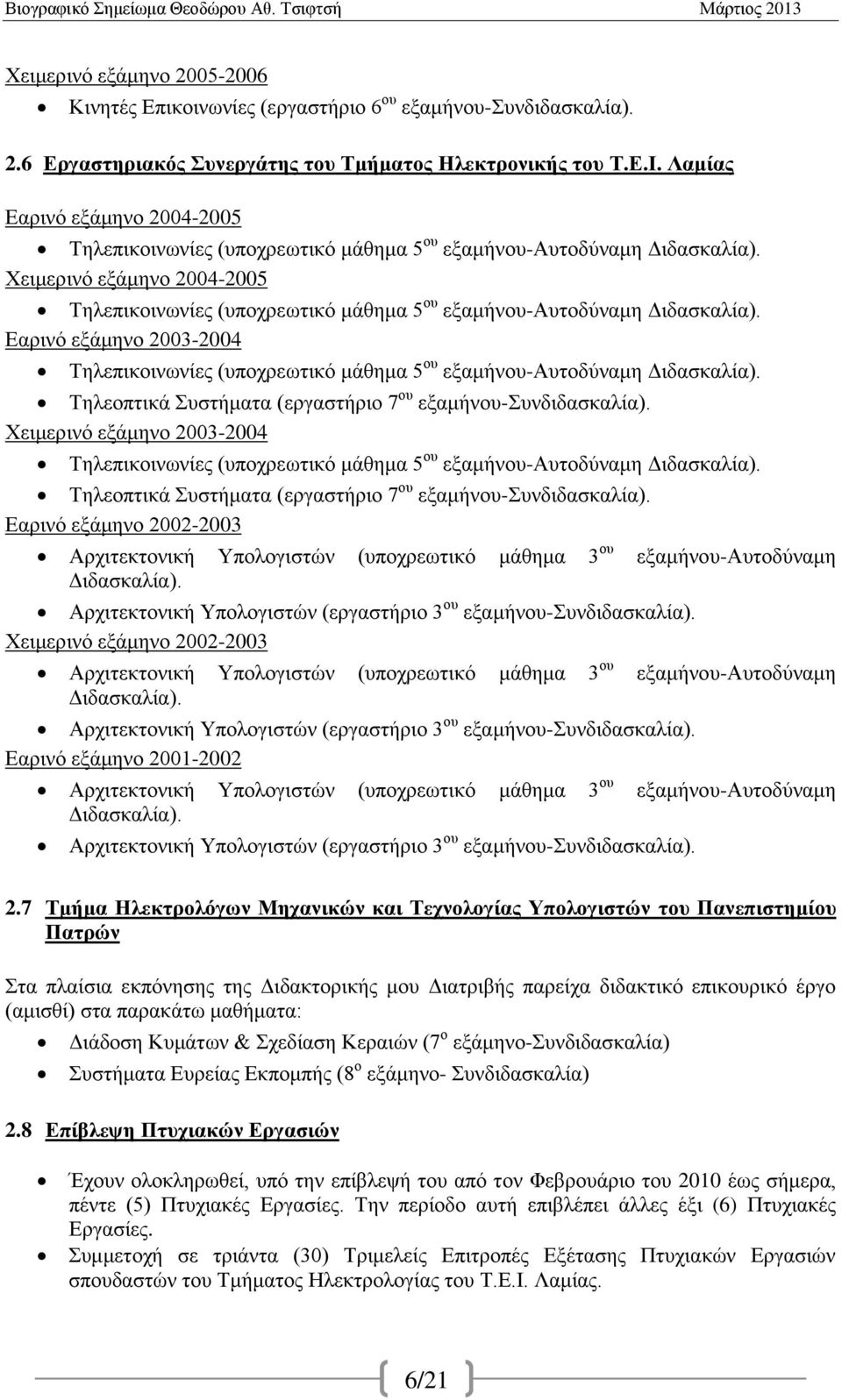 Χειμερινό εξάμηνο 2004-2005 Τηλεπικοινωνίες (υποχρεωτικό μάθημα 5 ου εξαμήνου-αυτοδύναμη Διδασκαλία). Εαρινό εξάμηνο 2003-2004 Τηλεπικοινωνίες (υποχρεωτικό μάθημα 5 ου εξαμήνου-αυτοδύναμη Διδασκαλία).