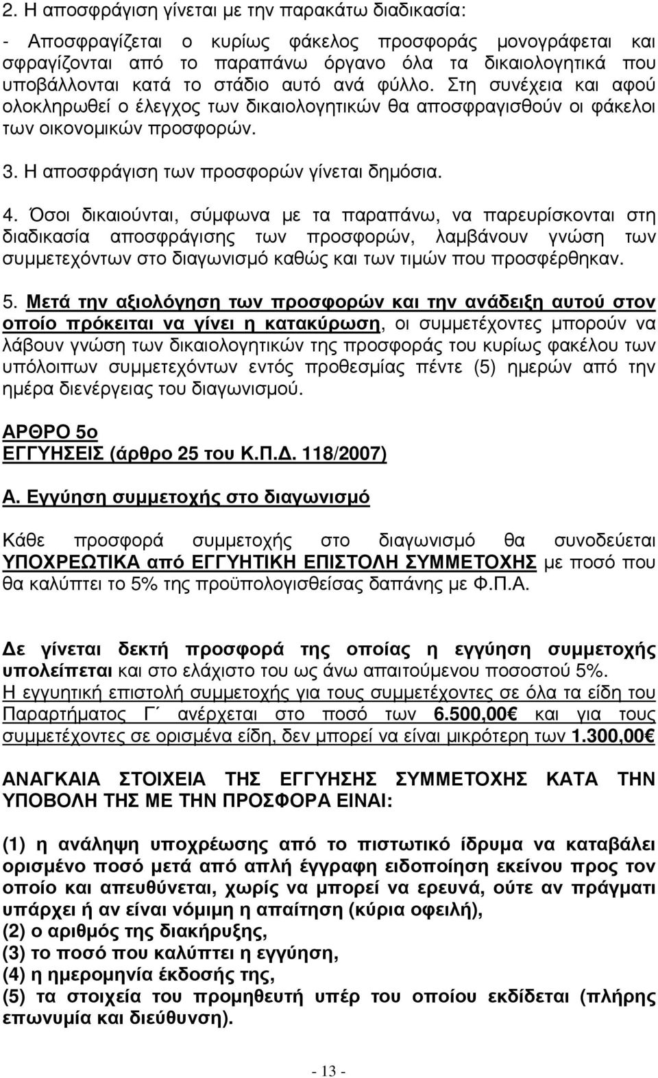 Όσοι δικαιούνται, σύµφωνα µε τα παραπάνω, να παρευρίσκονται στη διαδικασία αποσφράγισης των προσφορών, λαµβάνουν γνώση των συµµετεχόντων στο διαγωνισµό καθώς και των τιµών που προσφέρθηκαν. 5.