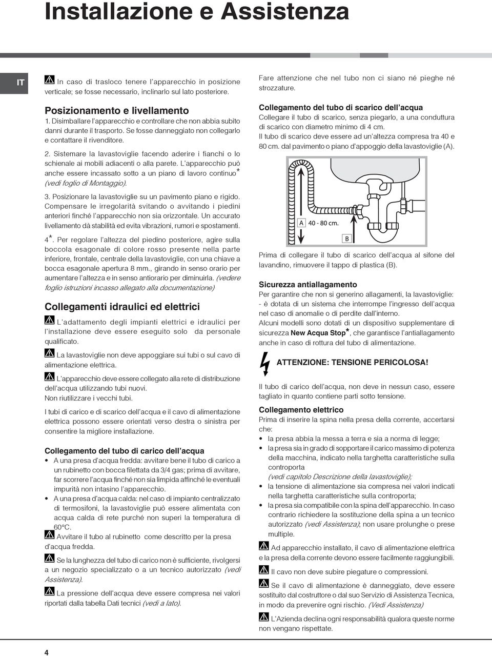 Sistemare la lavastoviglie facendo aderire i fianchi o lo schienale ai mobili adiacenti o alla parete.