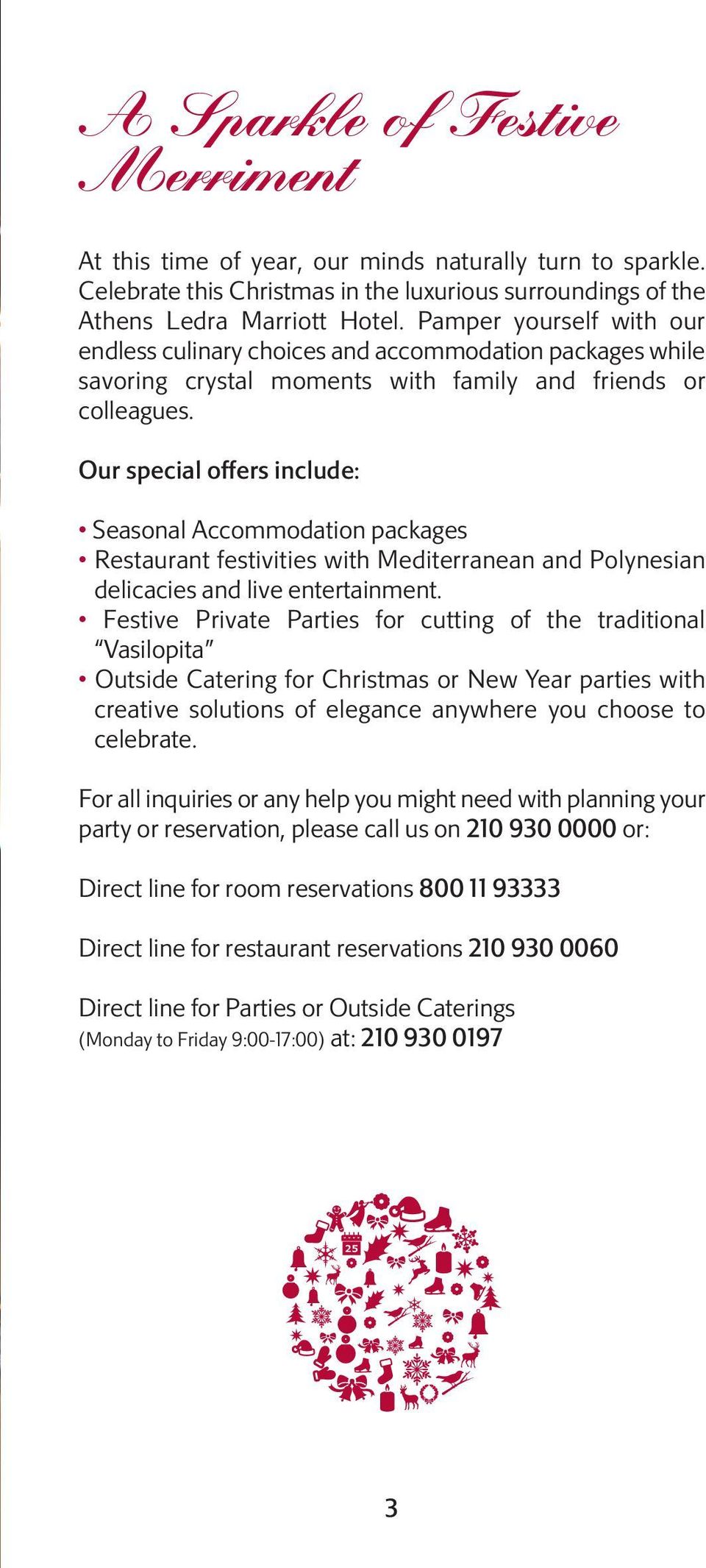 Our special offers include: Seasonal Accommodation packages Restaurant festivities with Mediterranean and Polynesian delicacies and live entertainment.