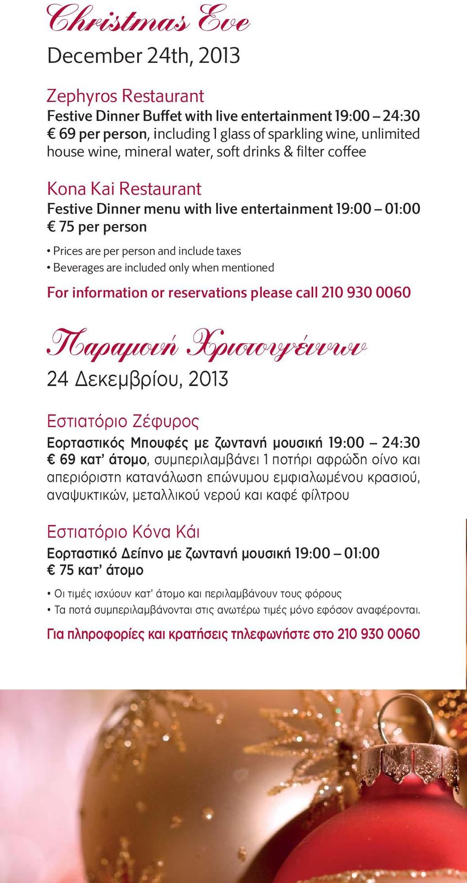 mentioned For information or reservations please call 210 930 0060 Παραμονή Χριστουγέννων 24 Δεκεμβρίου, 2013 Εστιατόριο Ζέφυρος Εορταστικός Μπουφές με ζωντανή μουσική 19:00 24:30 69 κατ άτομο,