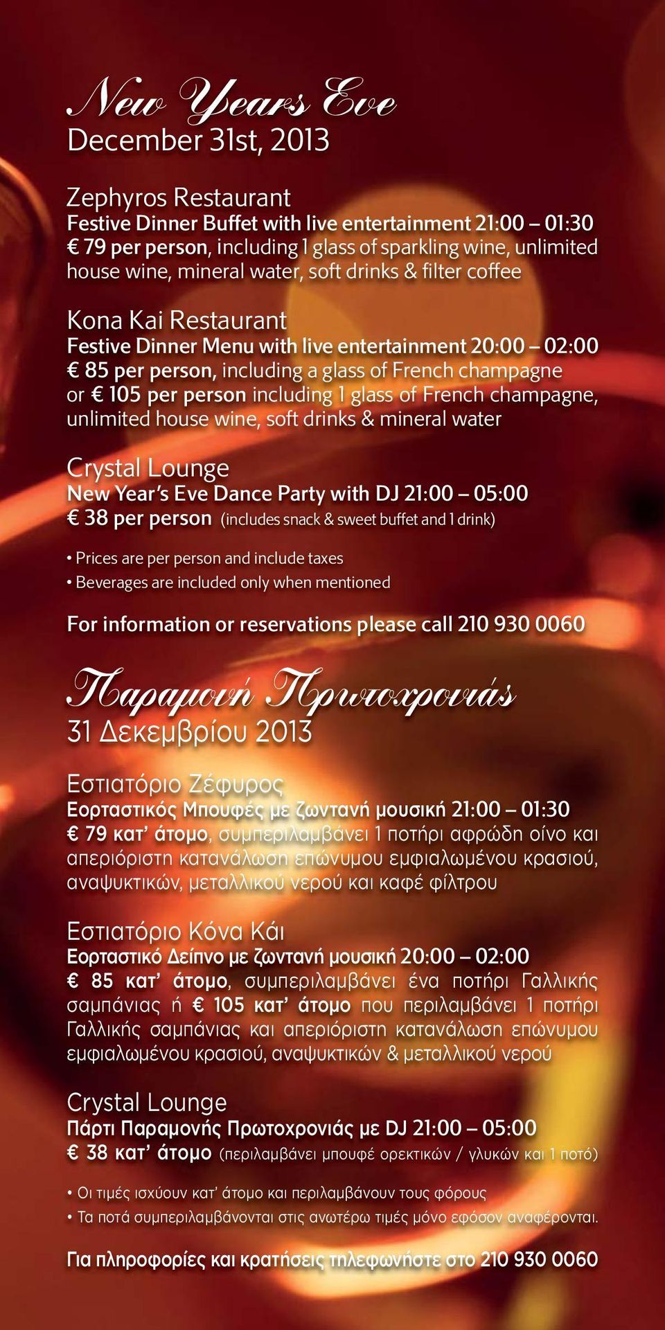 of French champagne, unlimited house wine, soft drinks & mineral water Crystal Lounge New Year s Eve Dance Party with DJ 21:00 05:00 38 per person (includes snack & sweet buffet and 1 drink) Prices