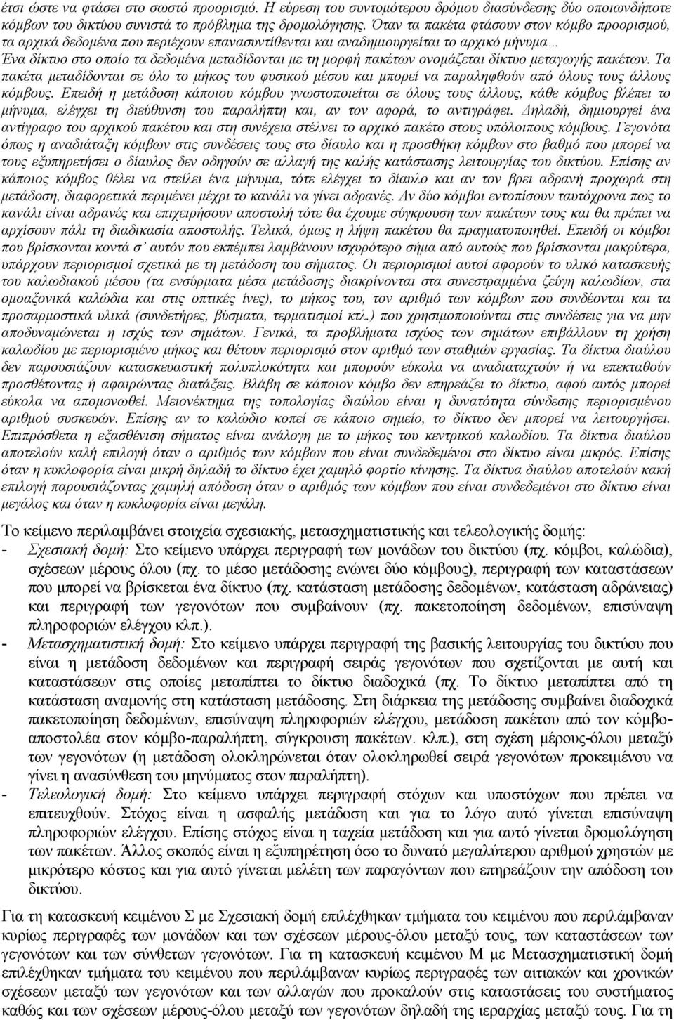 ονομάζεται δίκτυο μεταγωγής πακέτων. Τα πακέτα μεταδίδονται σε όλο το μήκος του φυσικού μέσου και μπορεί να παραληφθούν από όλους τους άλλους κόμβους.