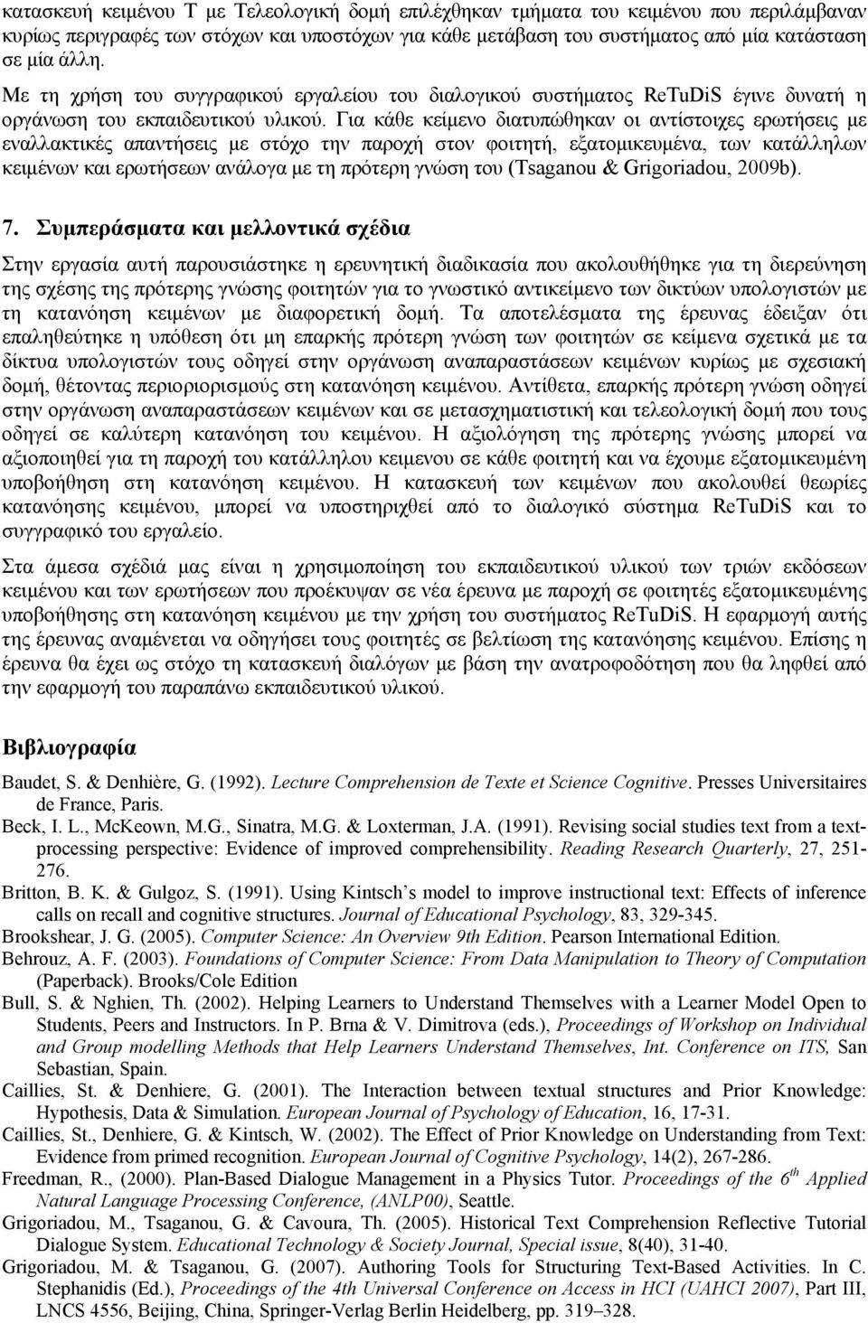 Για κάθε κείμενο διατυπώθηκαν οι αντίστοιχες ερωτήσεις με εναλλακτικές απαντήσεις με στόχο την παροχή στον φοιτητή, εξατομικευμένα, των κατάλληλων κειμένων και ερωτήσεων ανάλογα με τη πρότερη γνώση