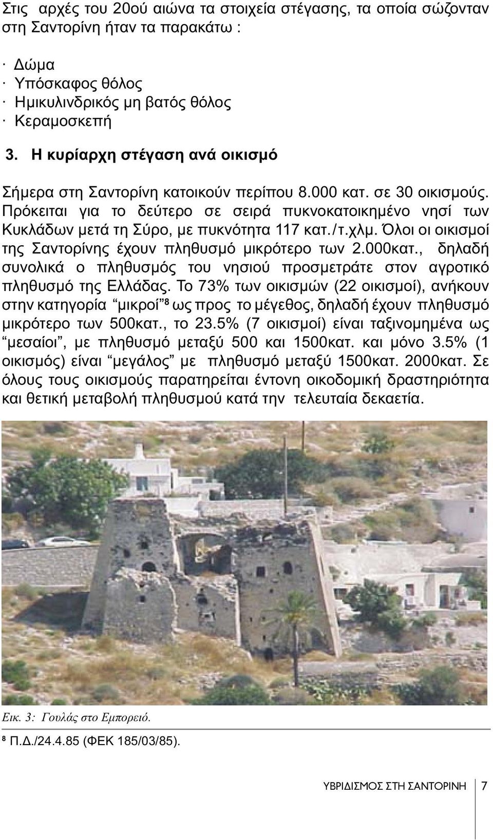 Πρόκειται για το δεύτερο σε σειρά πυκνοκατοικημένο νησί των Κυκλάδων μετά τη Σύρο, με πυκνότητα 117 κατ. / τ.χλμ. Όλοι οι οικισμοί της Σαντορίνης έχουν πληθυσμό μικρότερο των 2.000κατ.