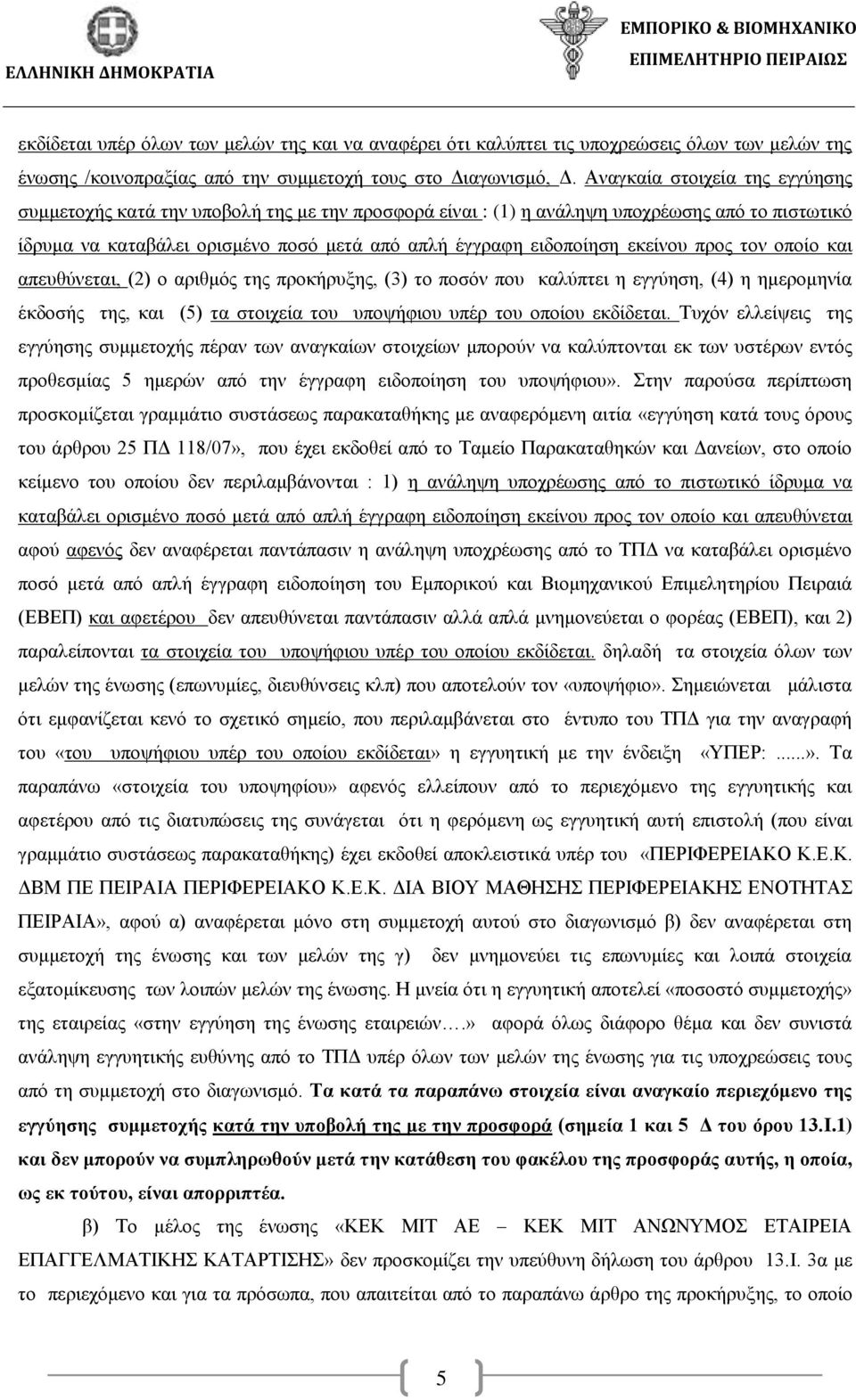 εκείνου προς τον οποίο και απευθύνεται, (2) ο αριθμός της προκήρυξης, (3) το ποσόν που καλύπτει η εγγύηση, (4) η ημερομηνία έκδοσής της, και (5) τα στοιχεία του υποψήφιου υπέρ του οποίου εκδίδεται.