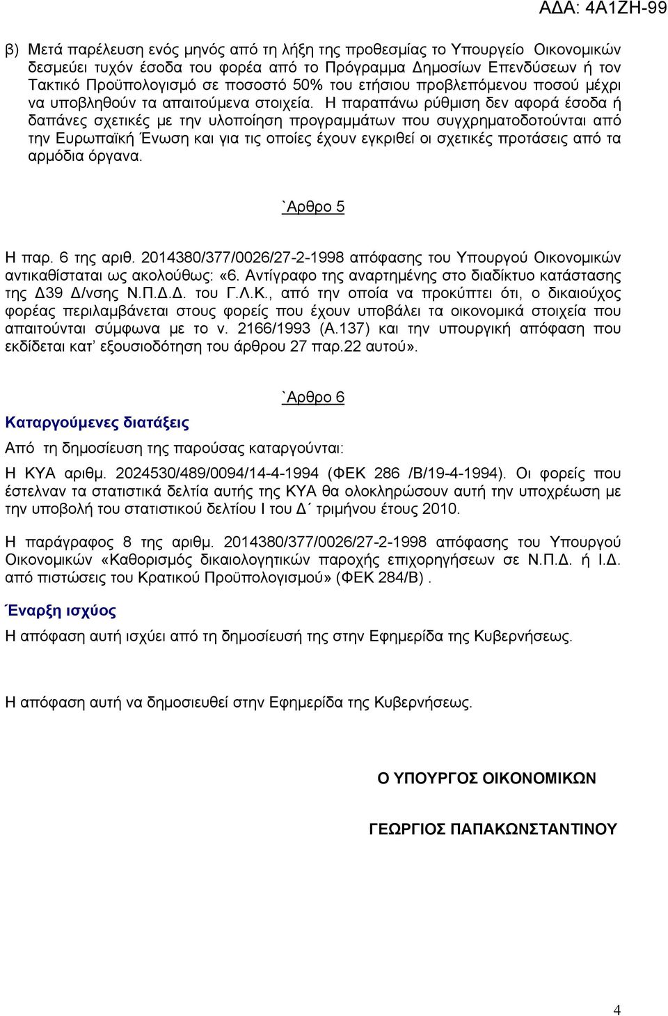 Η παραπάνω ρύθμιση δεν αφορά έσοδα ή δαπάνες σχετικές με την υλοποίηση προγραμμάτων που συγχρηματοδοτούνται από την Ευρωπαϊκή Ένωση και για τις οποίες έχουν εγκριθεί οι σχετικές προτάσεις από τα
