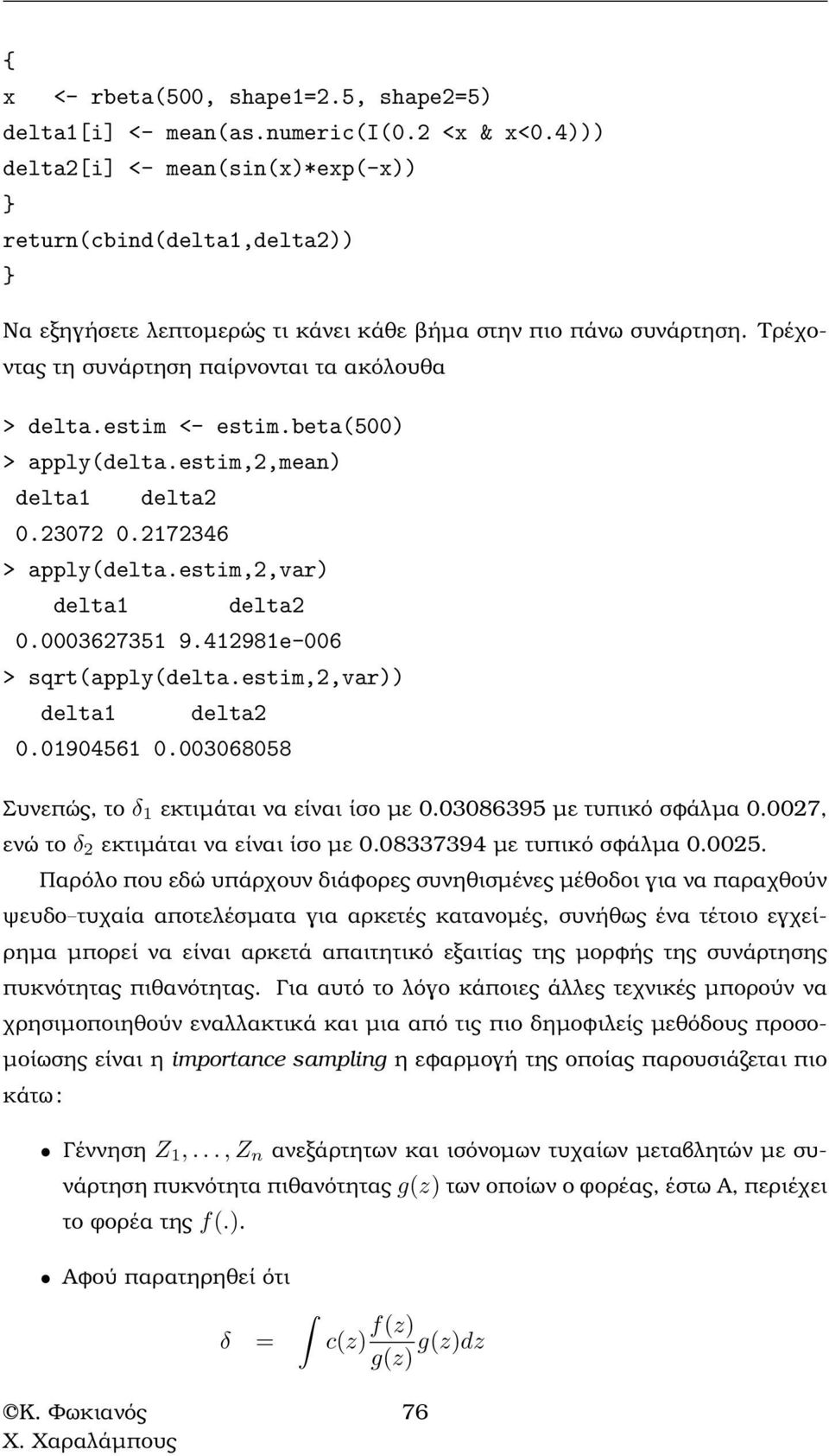 estim <- estim.beta(500) > apply(delta.estim,2,mean) delta delta2 0.23072 0.272346 > apply(delta.estim,2,var) delta delta2 0.000362735 9.4298e-006 > sqrt(apply(delta.estim,2,var)) delta delta2 0.