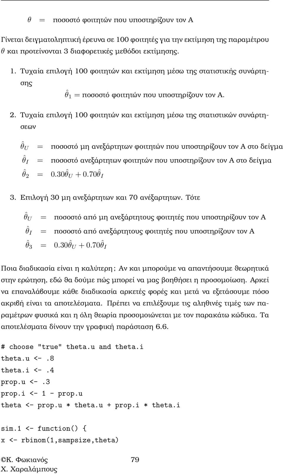 Τυχαία επιλογή 00 ϕοιτητών και εκτίµηση µέσω της στατιστικών συνάρτησεων ˆθ U = ποσοστό µη ανεξάρτητων ϕοιτητών που υποστηρίζουν τον Α στο δείγµα ˆθ I = ποσοστό ανεξάρτητων ϕοιτητών που υποστηρίζουν