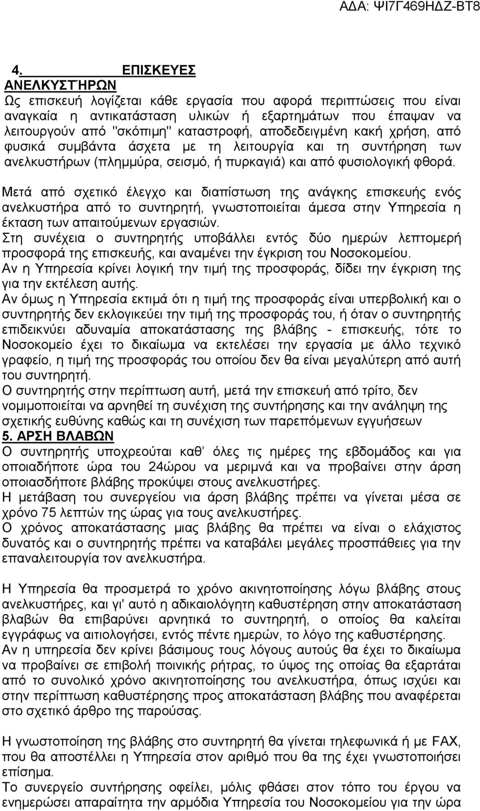 Μετά από σχετικό έλεγχο και διαπίστωση της ανάγκης επισκευής ενός ανελκυστήρα από το συντηρητή, γνωστοποιείται άμεσα στην Υπηρεσία η έκταση των απαιτούμενων εργασιών.