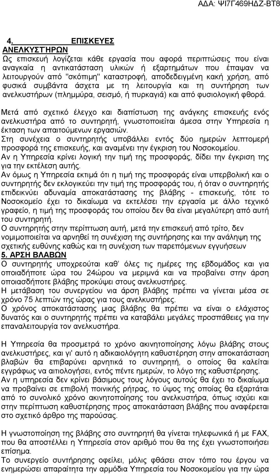 Μετά από σχετικό έλεγχο και διαπίστωση της ανάγκης επισκευής ενός ανελκυστήρα από το συντηρητή, γνωστοποιείται άμεσα στην Υπηρεσία η έκταση των απαιτούμενων εργασιών.